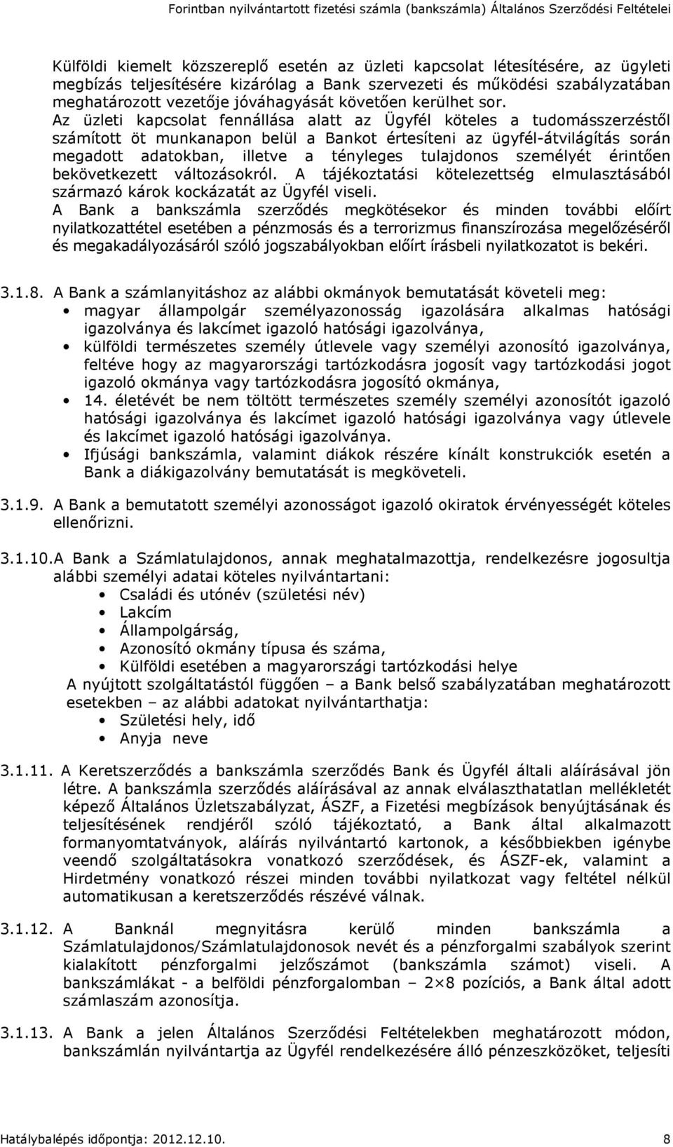 Az üzleti kapcsolat fennállása alatt az Ügyfél köteles a tudomásszerzéstől számított öt munkanapon belül a Bankot értesíteni az ügyfél-átvilágítás során megadott adatokban, illetve a tényleges