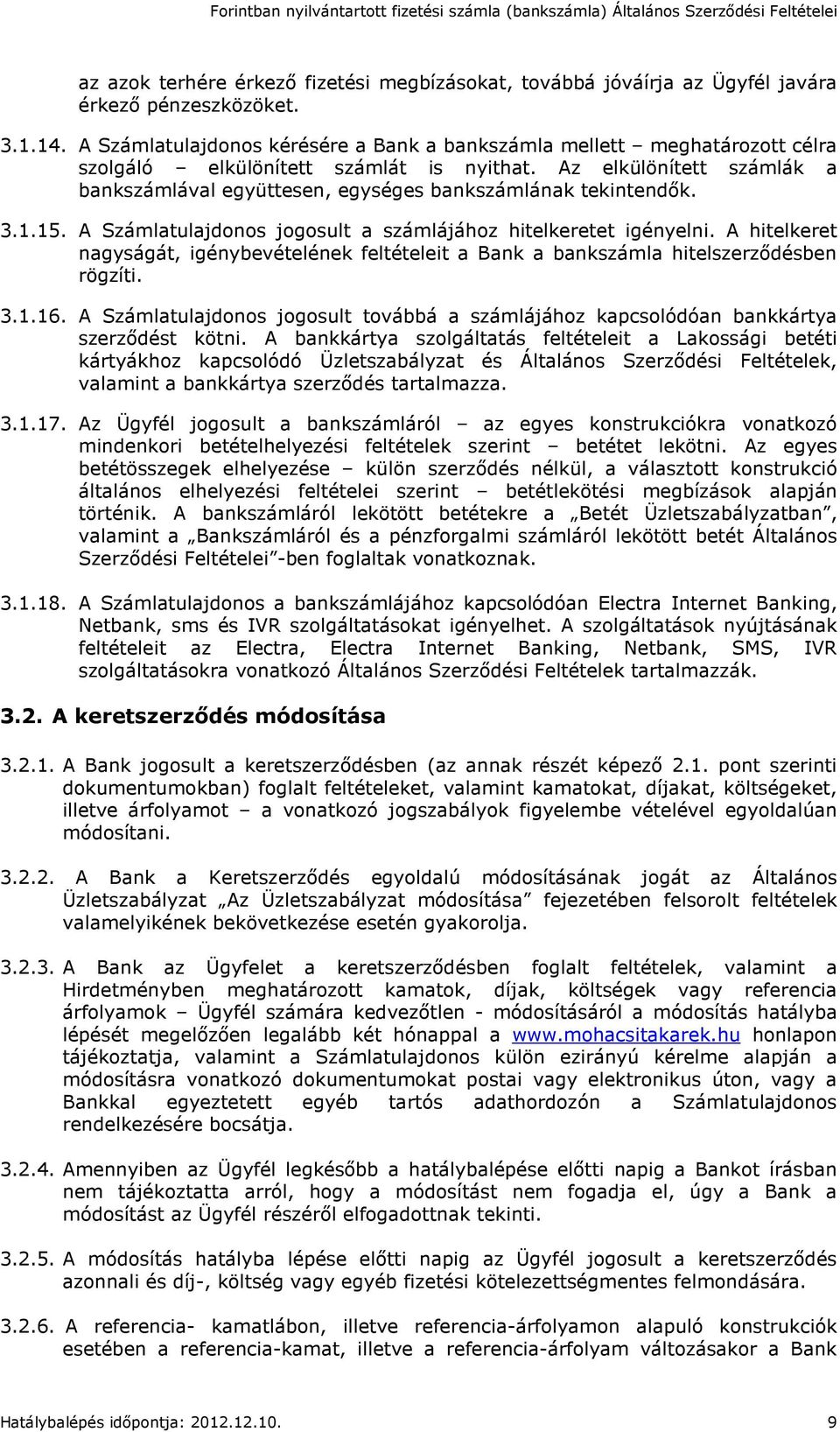 Az elkülönített számlák a bankszámlával együttesen, egységes bankszámlának tekintendők. 3.1.15. A Számlatulajdonos jogosult a számlájához hitelkeretet igényelni.