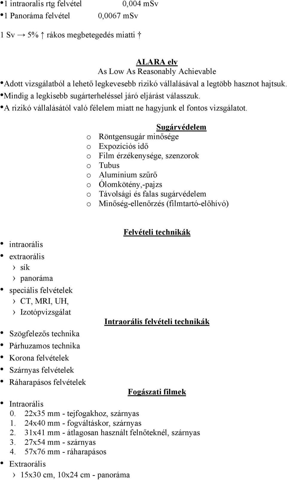 Sugárvédelem o Röntgensugár minősége o Expozíciós idő o Film érzékenysége, szenzorok o Tubus o Alumínium szűrő o Ólomkötény,-pajzs o Távolsági és falas sugárvédelem o Minőség-ellenőrzés