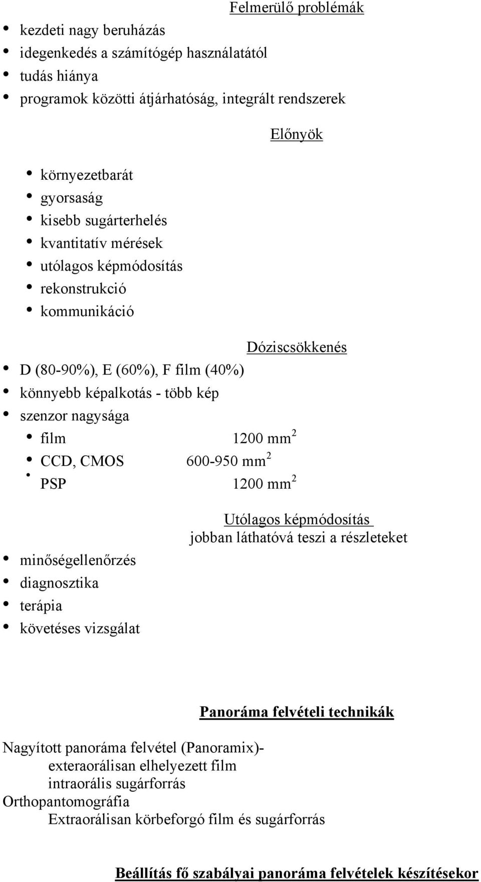 CMOS 600-950 mm 2 PSP 1200 mm 2 minőségellenőrzés diagnosztika terápia követéses vizsgálat Utólagos képmódosítás jobban láthatóvá teszi a részleteket Panoráma felvételi technikák Nagyított