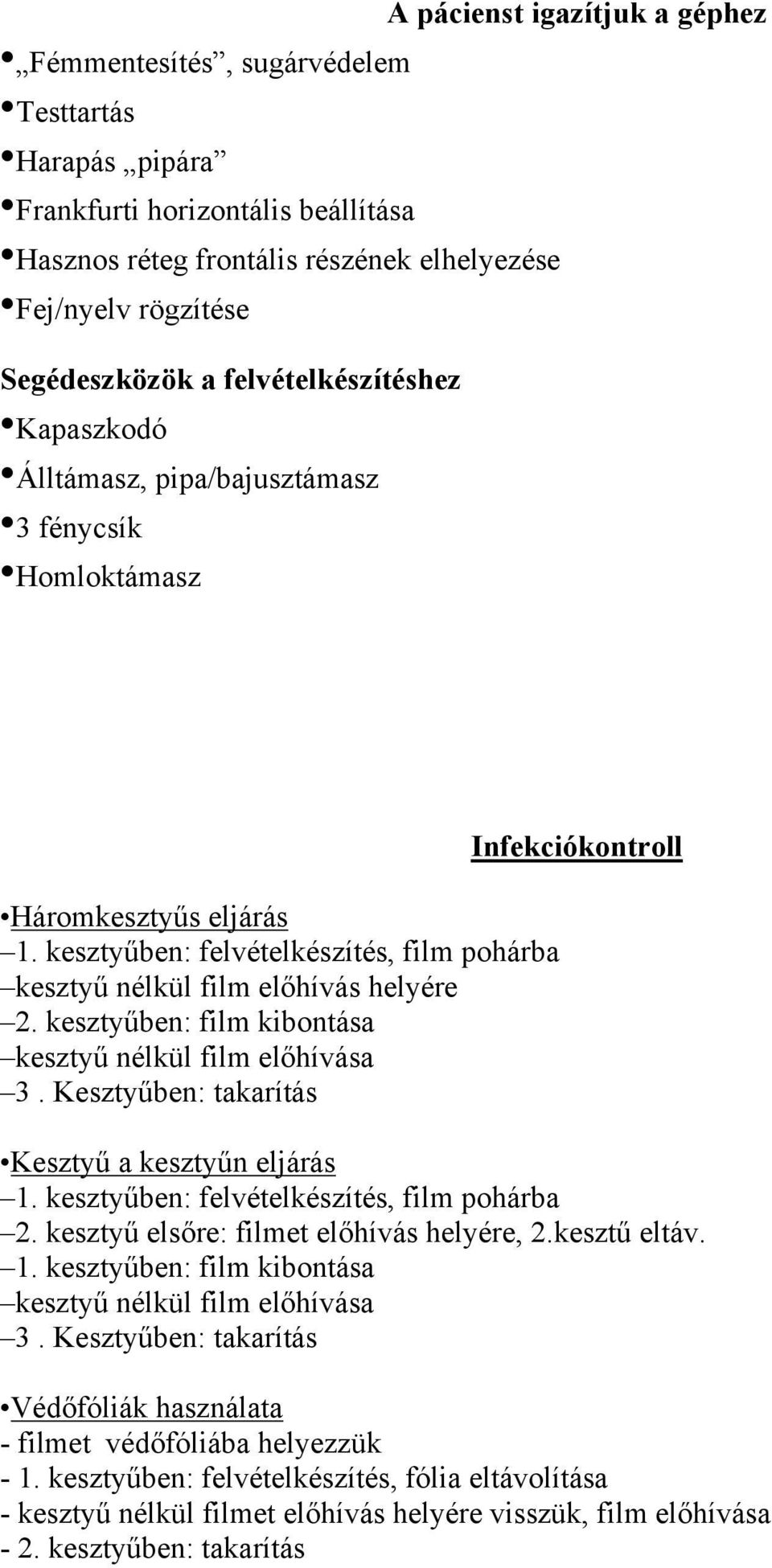 kesztyűben: film kibontása kesztyű nélkül film előhívása 3. Kesztyűben: takarítás Infekciókontroll Kesztyű a kesztyűn eljárás 1. kesztyűben: felvételkészítés, film pohárba 2.