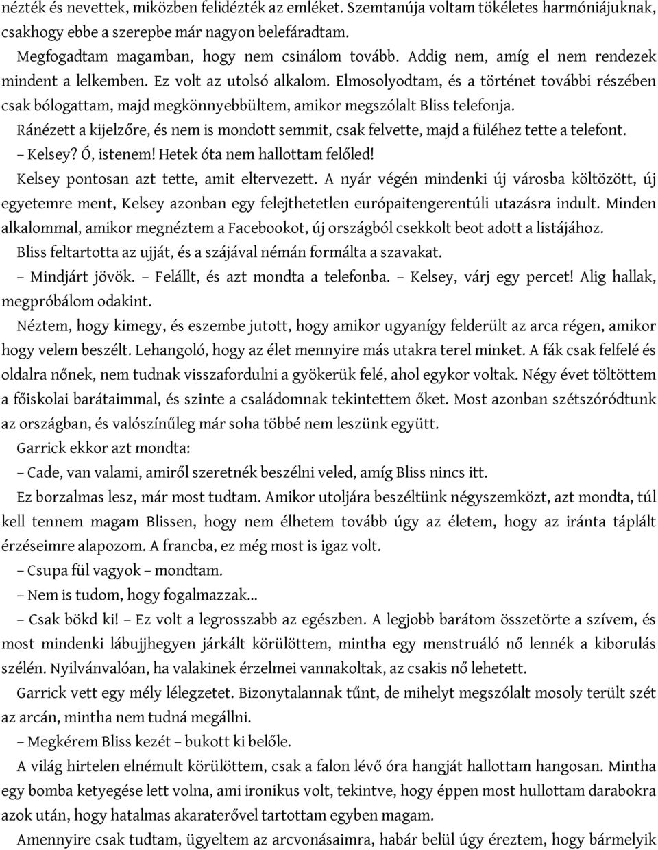 Ránézett a kijelzőre, és nem is mondott semmit, csak felvette, majd a füléhez tette a telefont. Kelsey? Ó, istenem! Hetek óta nem hallottam felőled! Kelsey pontosan azt tette, amit eltervezett.