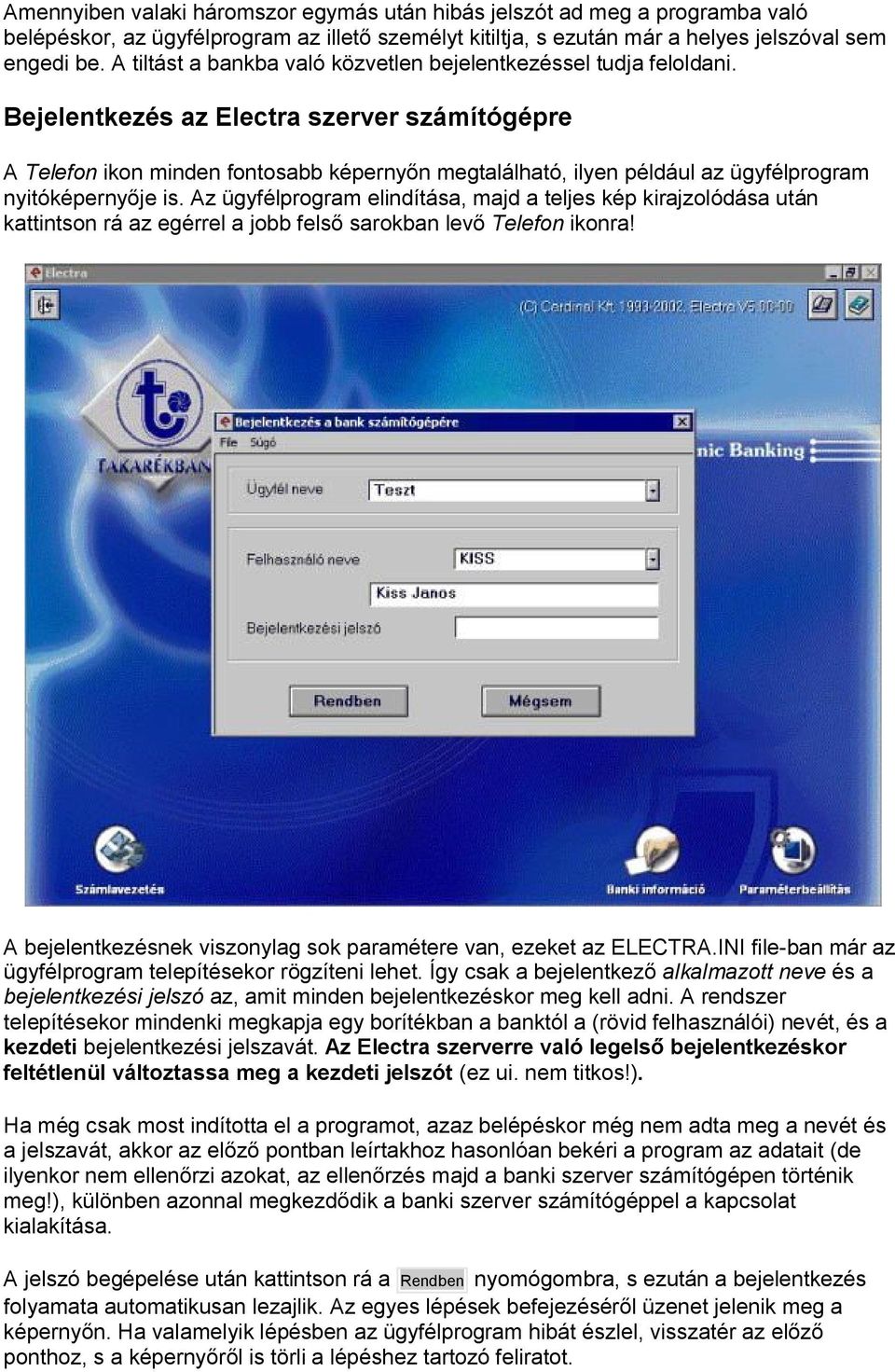 Bejelentkezés az Electra szerver számítógépre A Telefon ikon minden fontosabb képernyőn megtalálható, ilyen például az ügyfélprogram nyitóképernyője is.