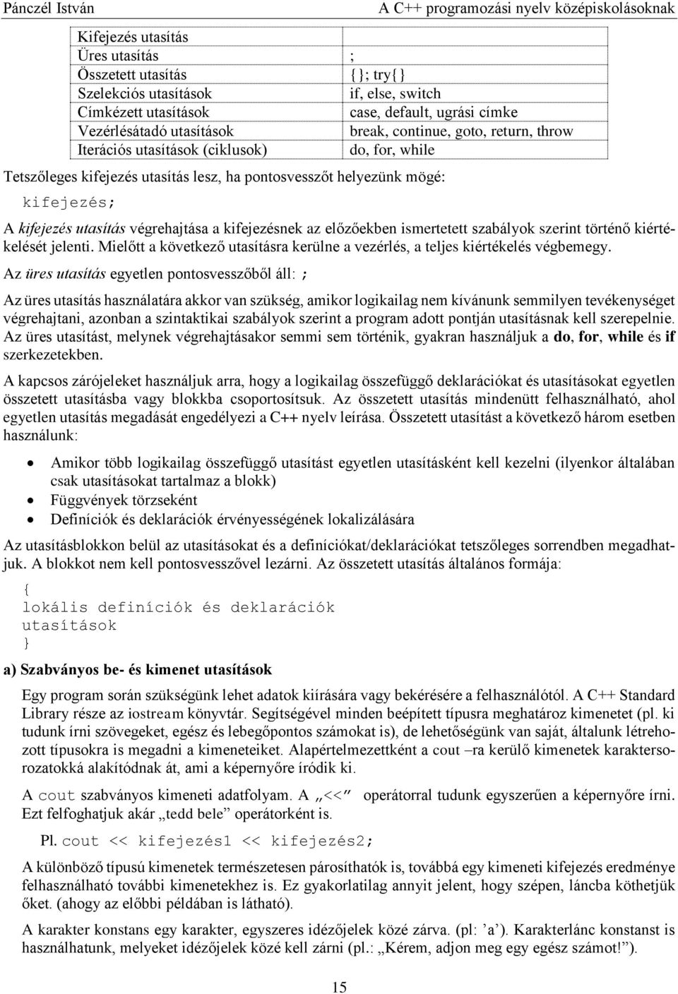 előzőekben ismertetett szabályok szerint történő kiértékelését jelenti. Mielőtt a következő utasításra kerülne a vezérlés, a teljes kiértékelés végbemegy.