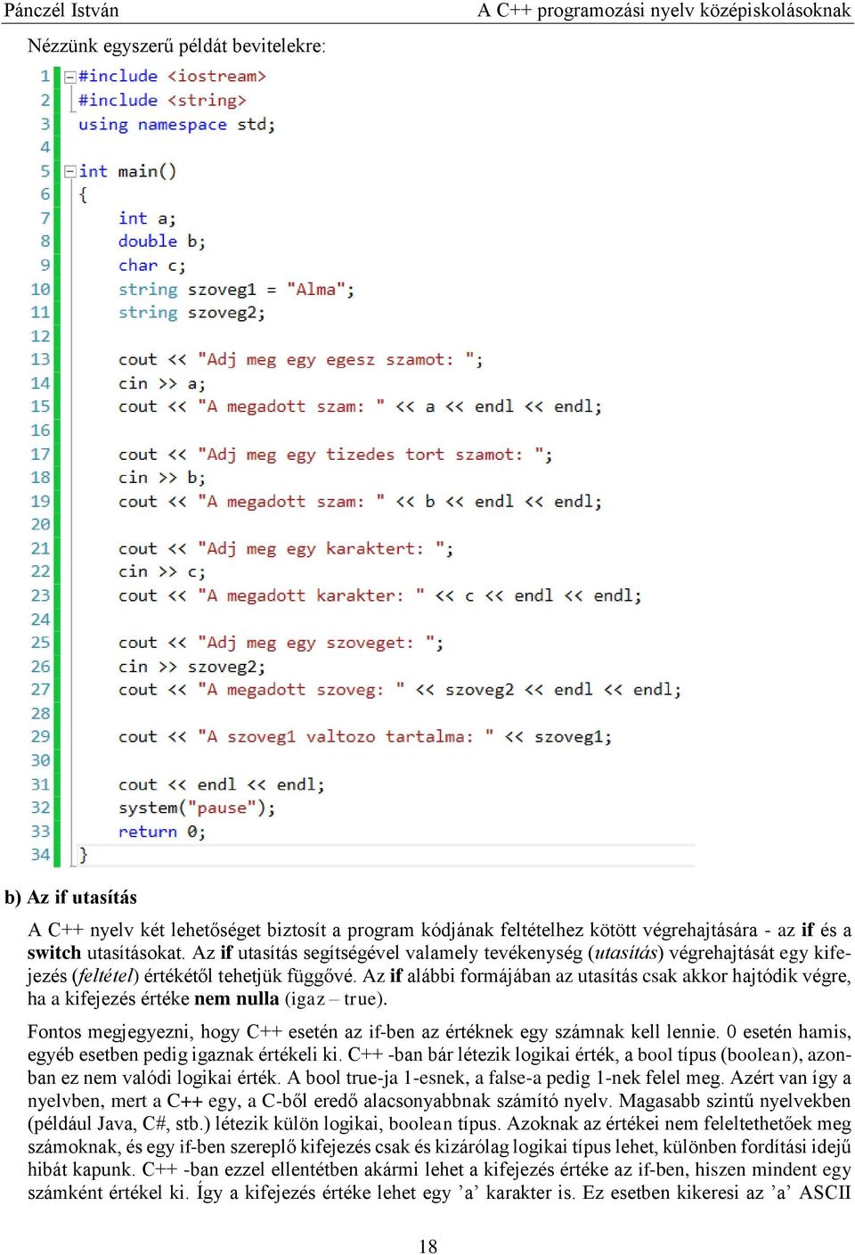 Az if alábbi formájában az utasítás csak akkor hajtódik végre, ha a kifejezés értéke nem nulla (igaz true). Fontos megjegyezni, hogy C++ esetén az if-ben az értéknek egy számnak kell lennie.