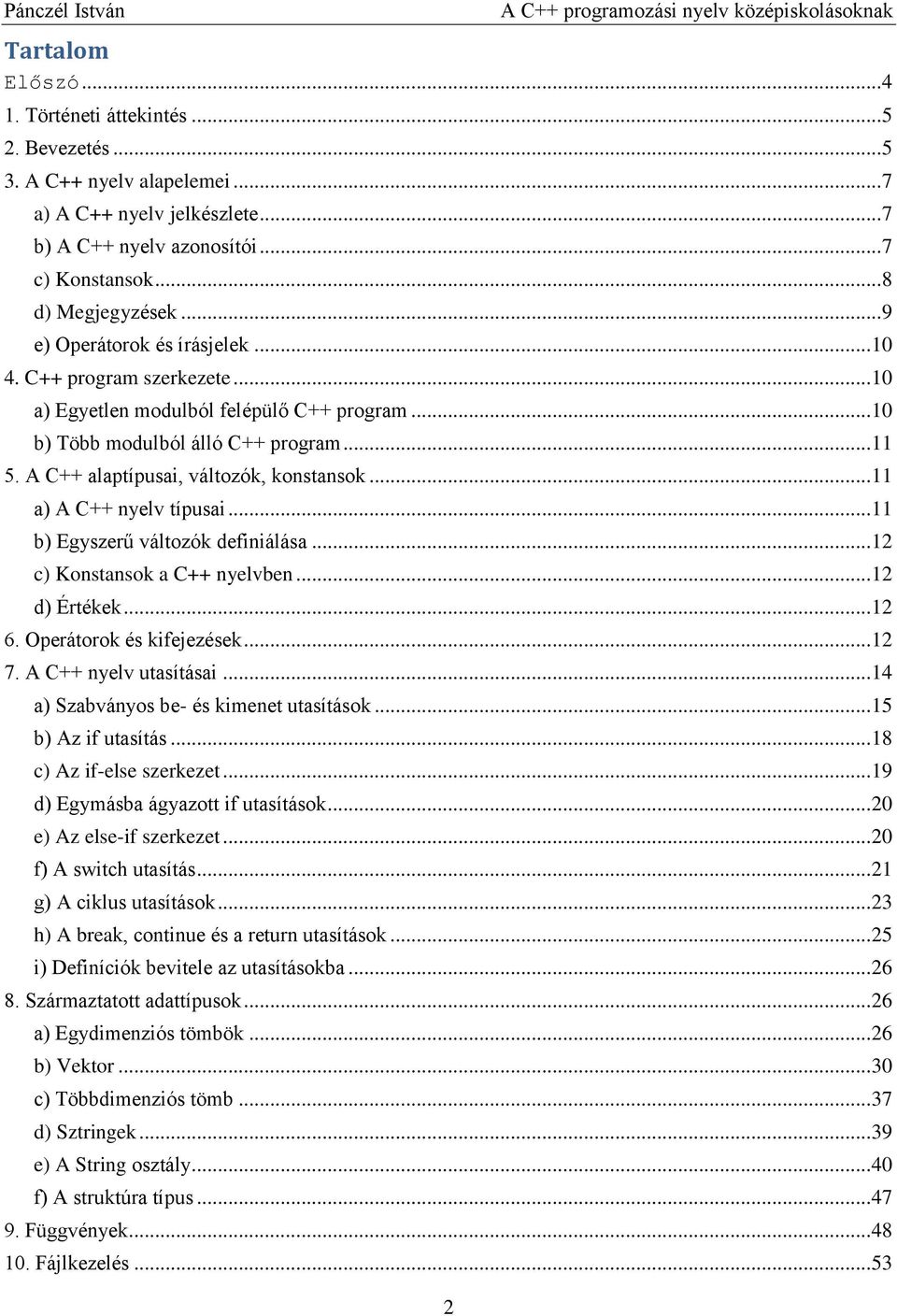 A C++ alaptípusai, változók, konstansok... 11 a) A C++ nyelv típusai... 11 b) Egyszerű változók definiálása... 12 c) Konstansok a C++ nyelvben... 12 d) Értékek... 12 6. Operátorok és kifejezések.