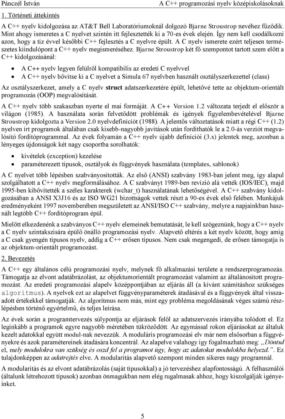 A C nyelv ismerete ezért teljesen természetes kiindulópont a C++ nyelv megismeréséhez.