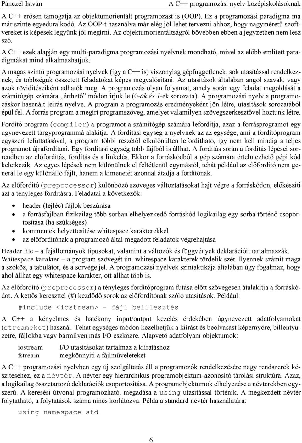 A C++ ezek alapján egy multi-paradigma programozási nyelvnek mondható, mivel az előbb említett paradigmákat mind alkalmazhatjuk.