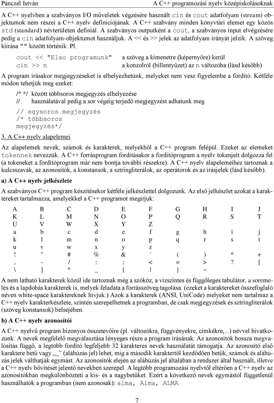 A << és >> jelek az adatfolyam irányát jelzik. A szöveg kiírása "" között történik. Pl.