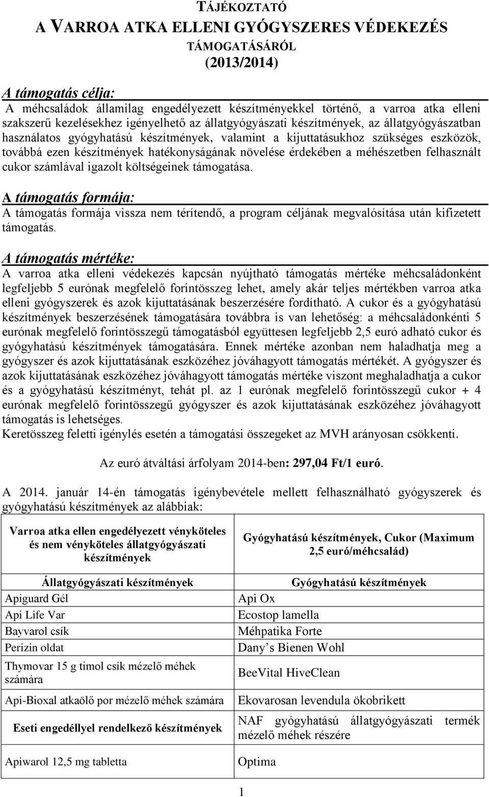 hatékonyságának növelése érdekében a méhészetben felhasznált cukor számlával igazolt költségeinek támogatása.