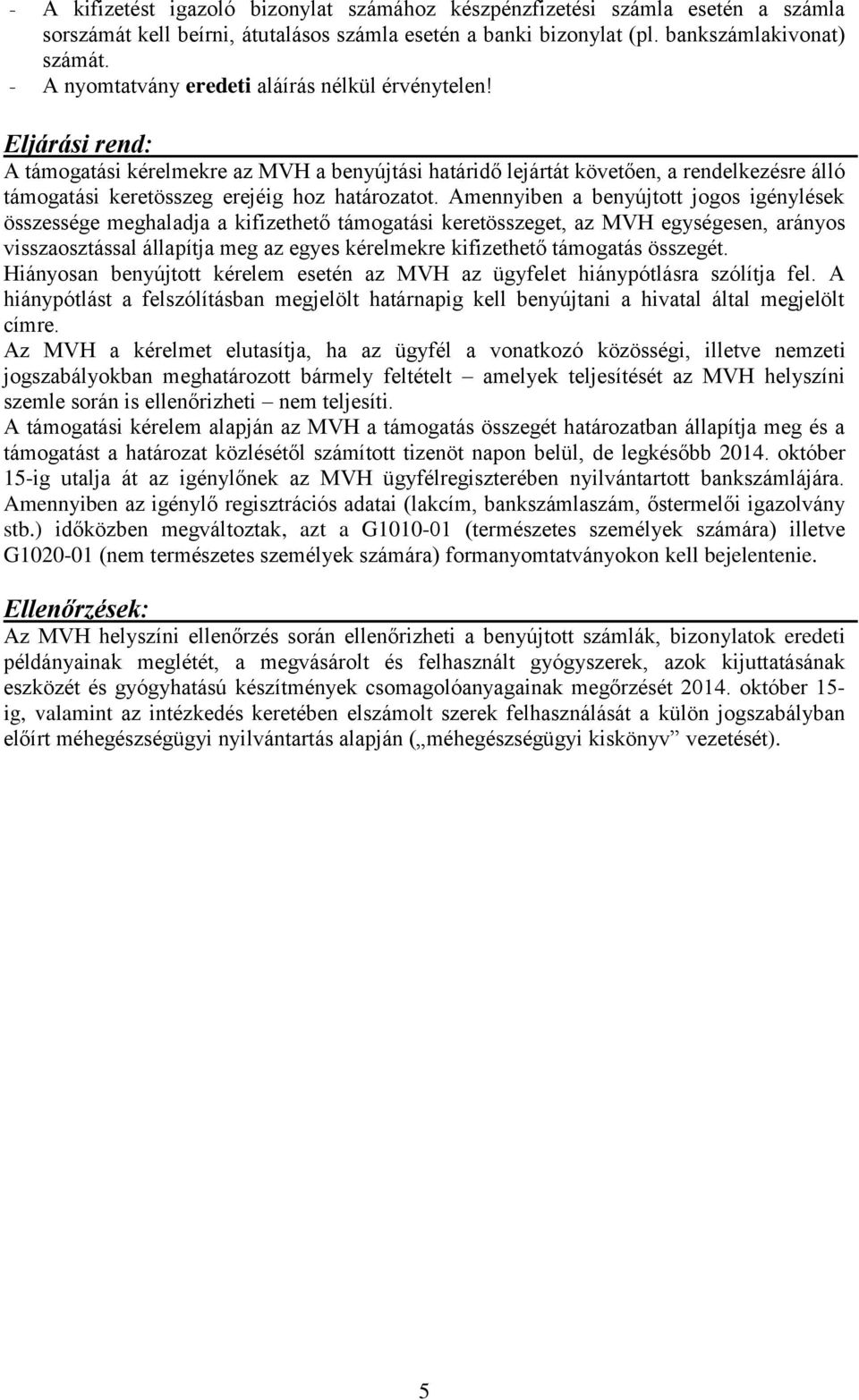 Eljárási rend: A támogatási kérelmekre az MVH a benyújtási határidő lejártát követően, a rendelkezésre álló támogatási keretösszeg erejéig hoz határozatot.