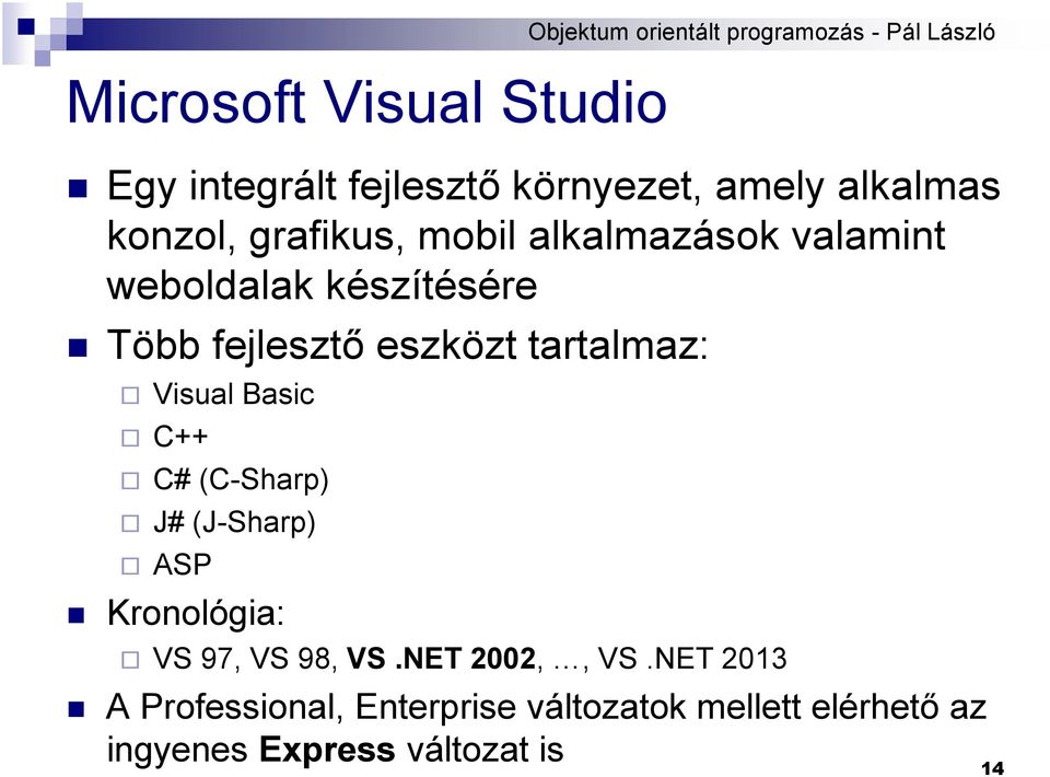 eszközt tartalmaz: Visual Basic C++ C# (C-Sharp) J# (J-Sharp) ASP Kronológia: VS 97, VS 98, VS.