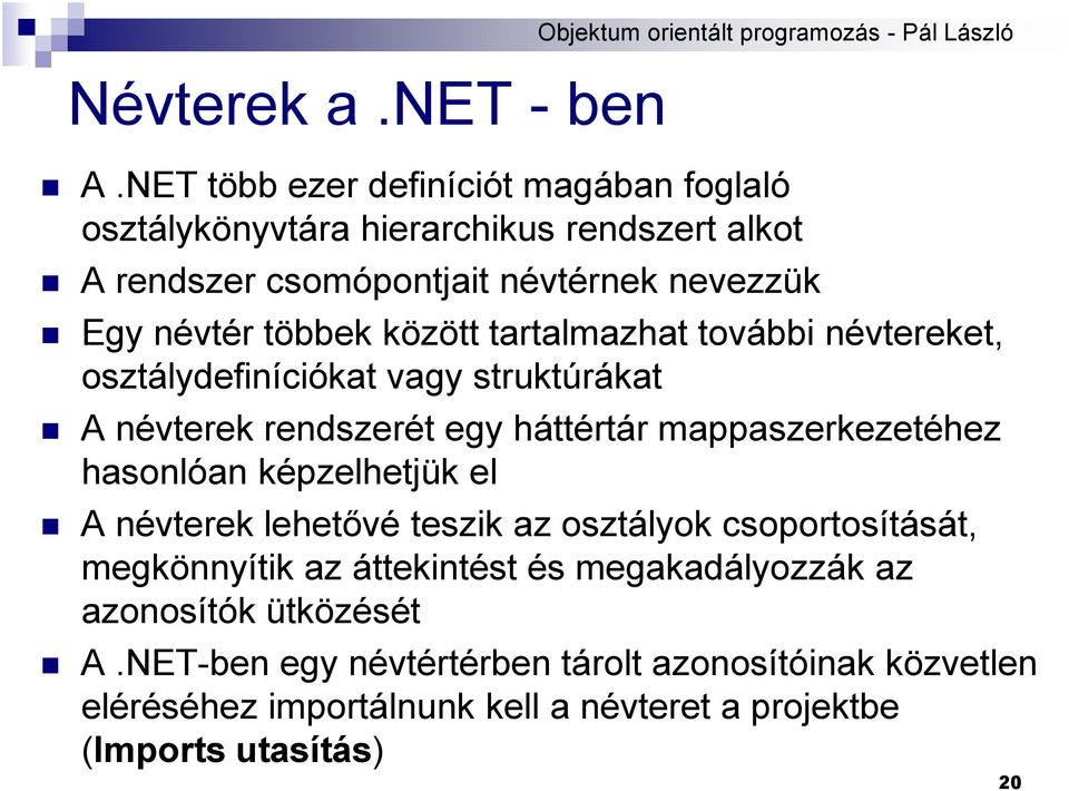 tartalmazhat további névtereket, osztálydefiníciókat vagy struktúrákat A névterek rendszerét egy háttértár mappaszerkezetéhez hasonlóan képzelhetjük el A