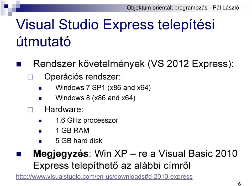 6 GHz processzor 1 GB RAM 5 GB hard disk Megjegyzés: Win XP re a Visual Basic 2010