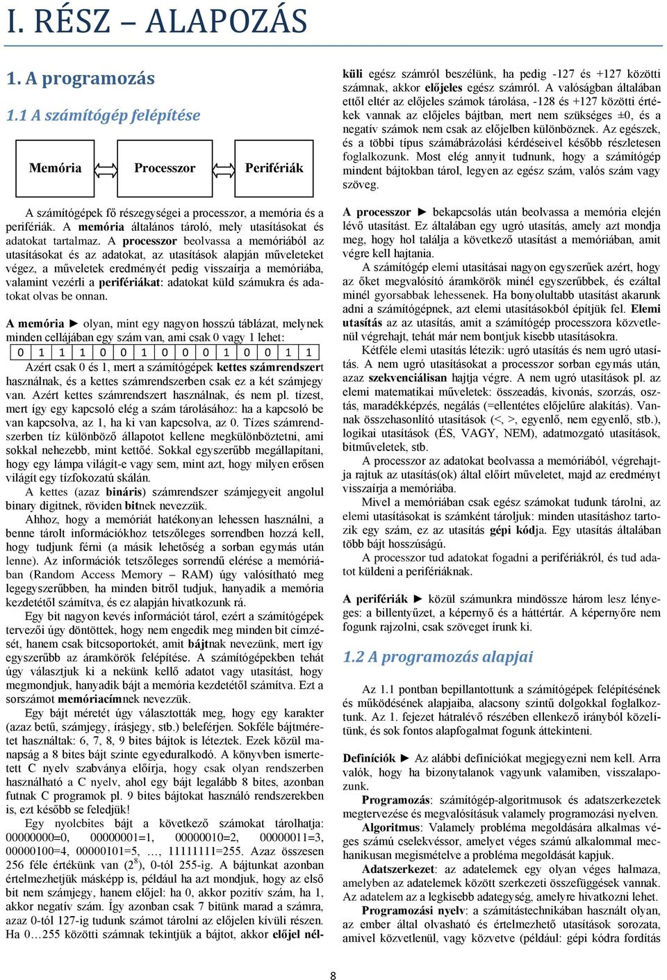A processzor beolvassa a memóriából az utasításokat és az adatokat, az utasítások alapján műveleteket végez, a műveletek eredményét pedig visszaírja a memóriába, valamint vezérli a perifériákat: