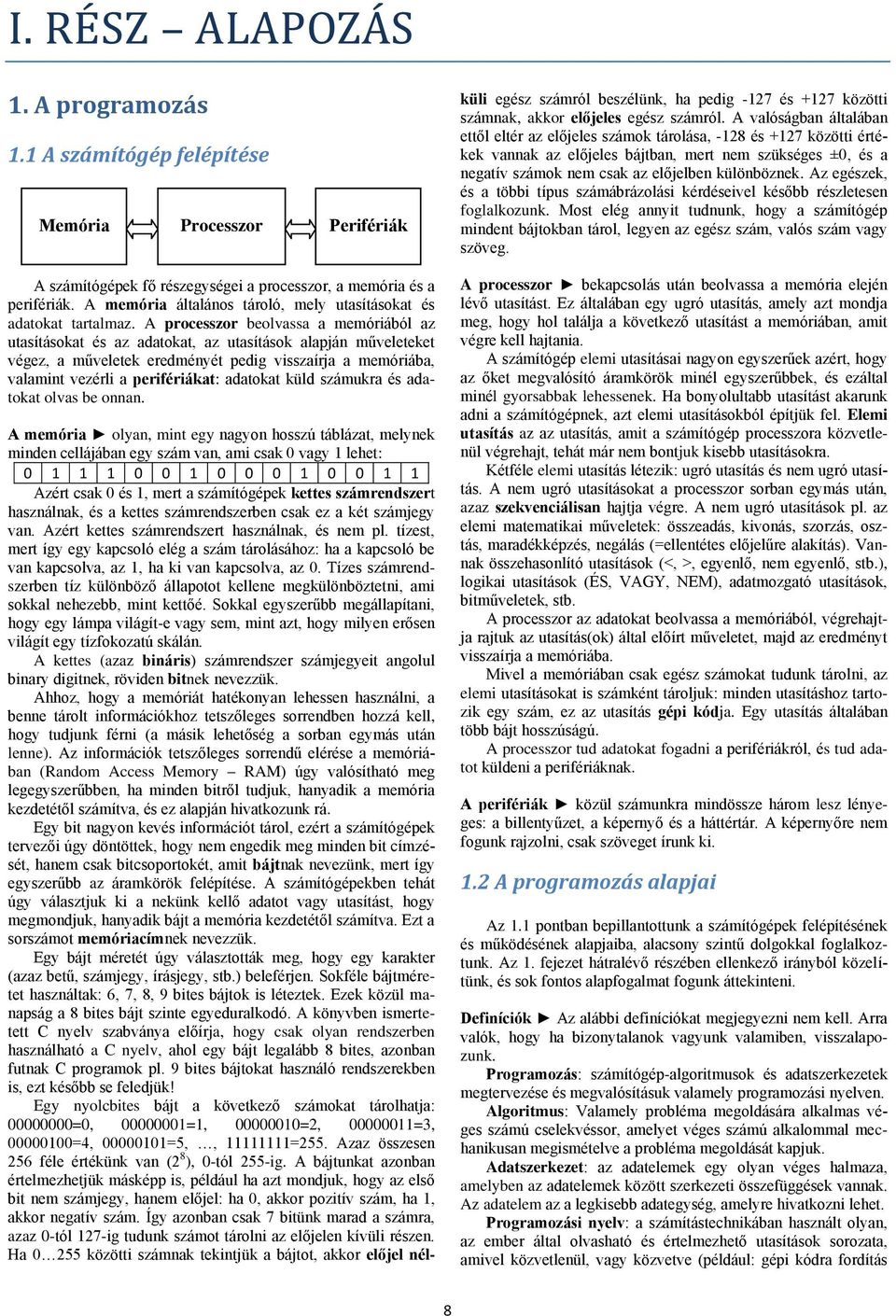 A processzor beolvassa a memóriából az utasításokat és az adatokat, az utasítások alapján műveleteket végez, a műveletek eredményét pedig visszaírja a memóriába, valamint vezérli a perifériákat: