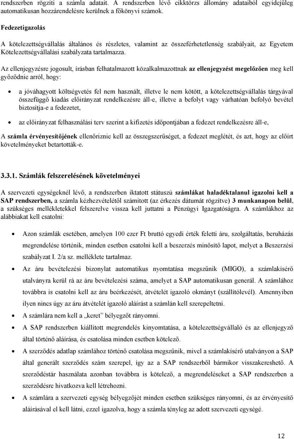 Az ellenjegyzésre jogosult, írásban felhatalmazott közalkalmazottnak az ellenjegyzést megelőzően meg kell győződnie arról, hogy: a jóváhagyott költségvetés fel nem használt, illetve le nem kötött, a