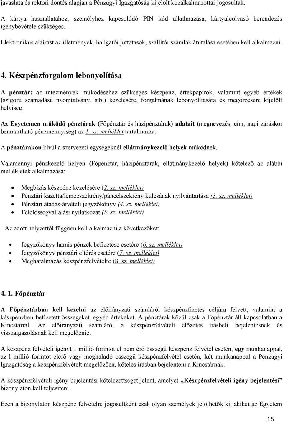 Elektronikus aláírást az illetmények, hallgatói juttatások, szállítói számlák átutalása esetében kell alkalmazni. 4.