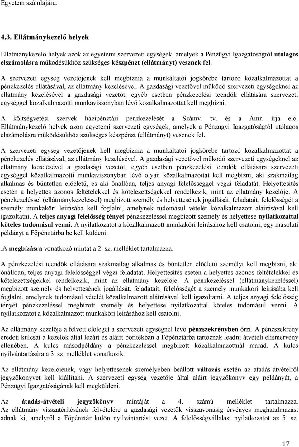 A szervezeti egység vezetőjének kell megbíznia a munkáltatói jogkörébe tartozó közalkalmazottat a pénzkezelés ellátásával, az ellátmány kezelésével.