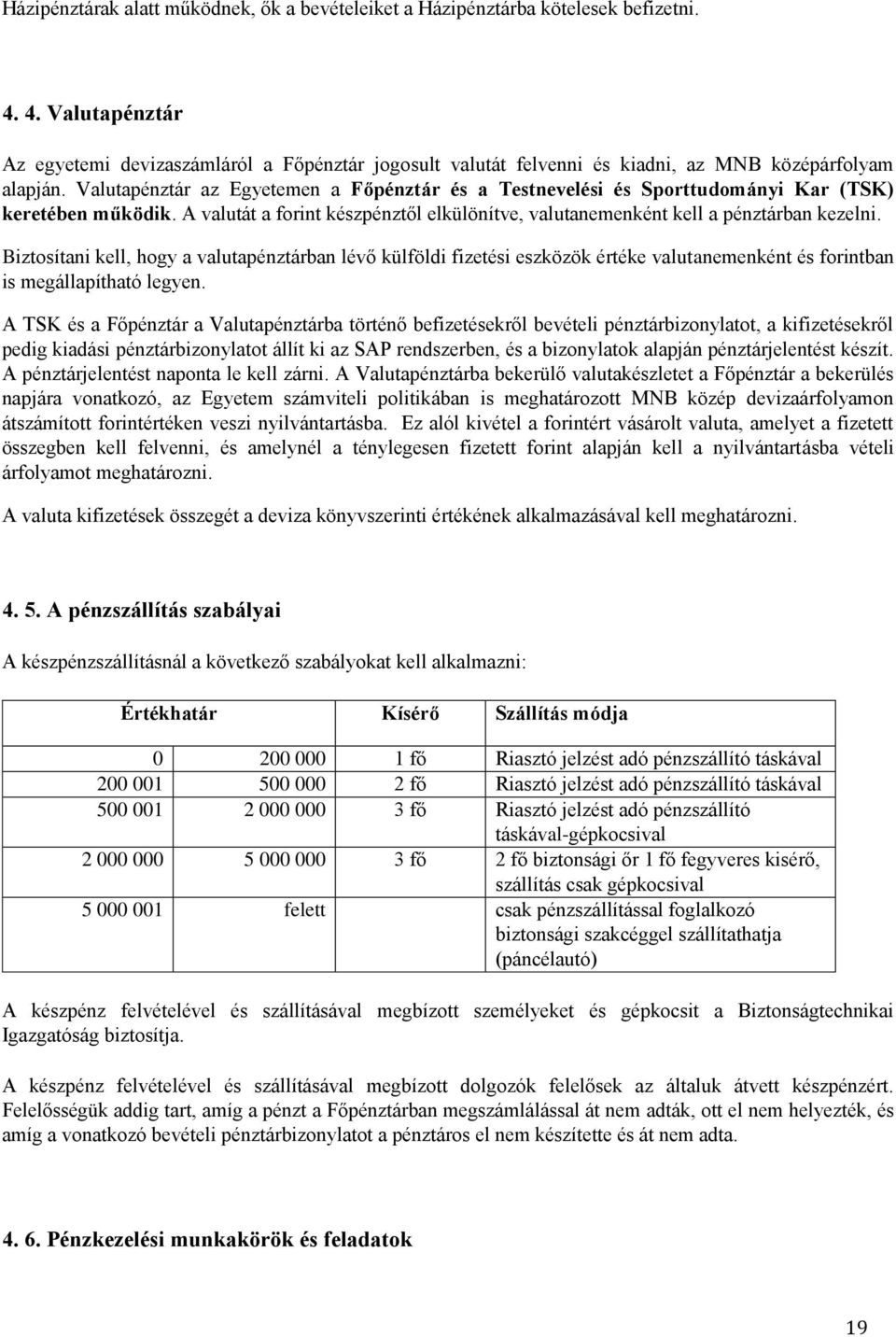 Valutapénztár az Egyetemen a Főpénztár és a Testnevelési és Sporttudományi Kar (TSK) keretében működik. A valutát a forint készpénztől elkülönítve, valutanemenként kell a pénztárban kezelni.