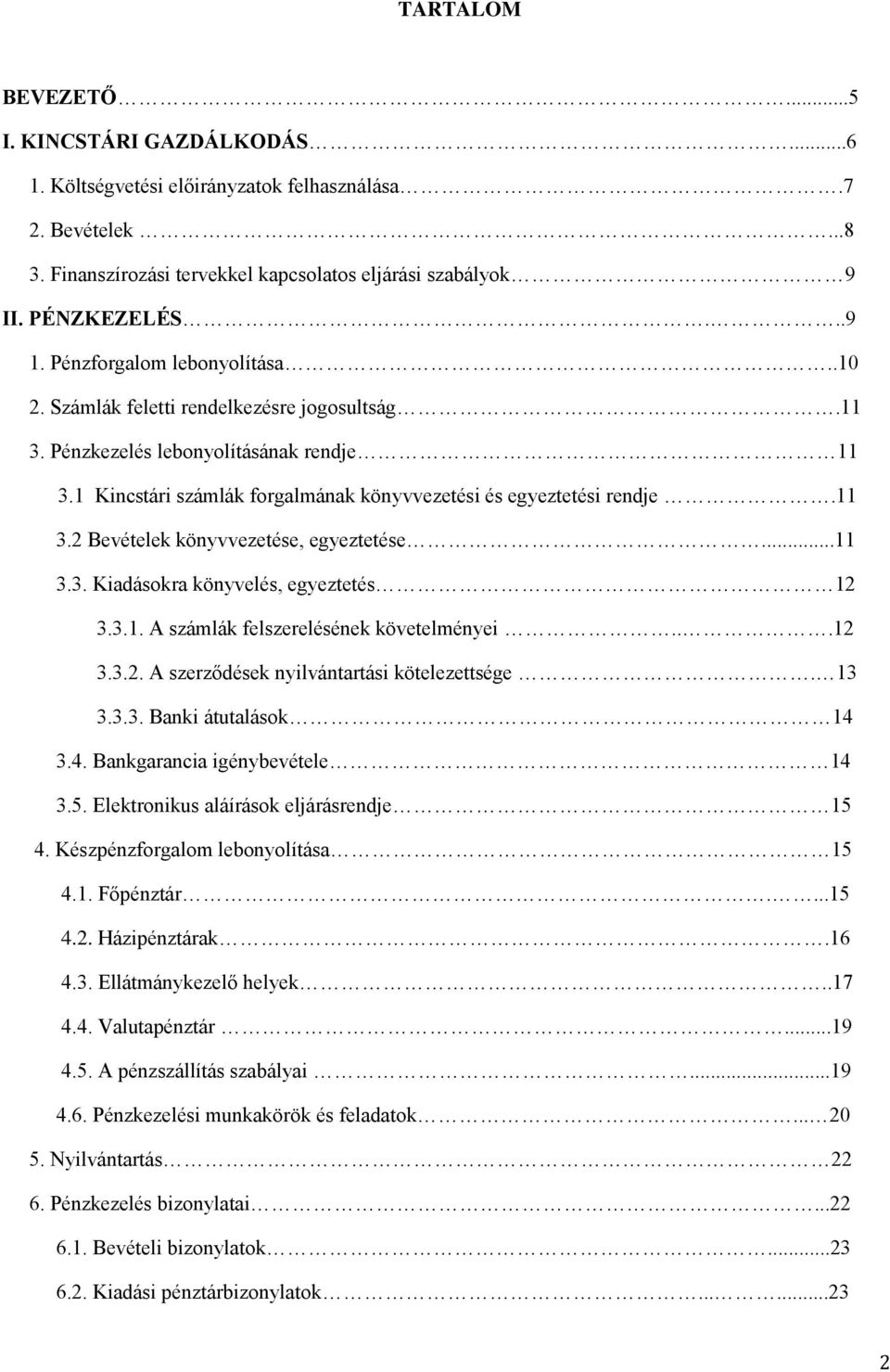 ..11 3.3. Kiadásokra könyvelés, egyeztetés 12 3.3.1. A számlák felszerelésének követelményei...12 3.3.2. A szerződések nyilvántartási kötelezettsége. 13 3.3.3. Banki átutalások 14 