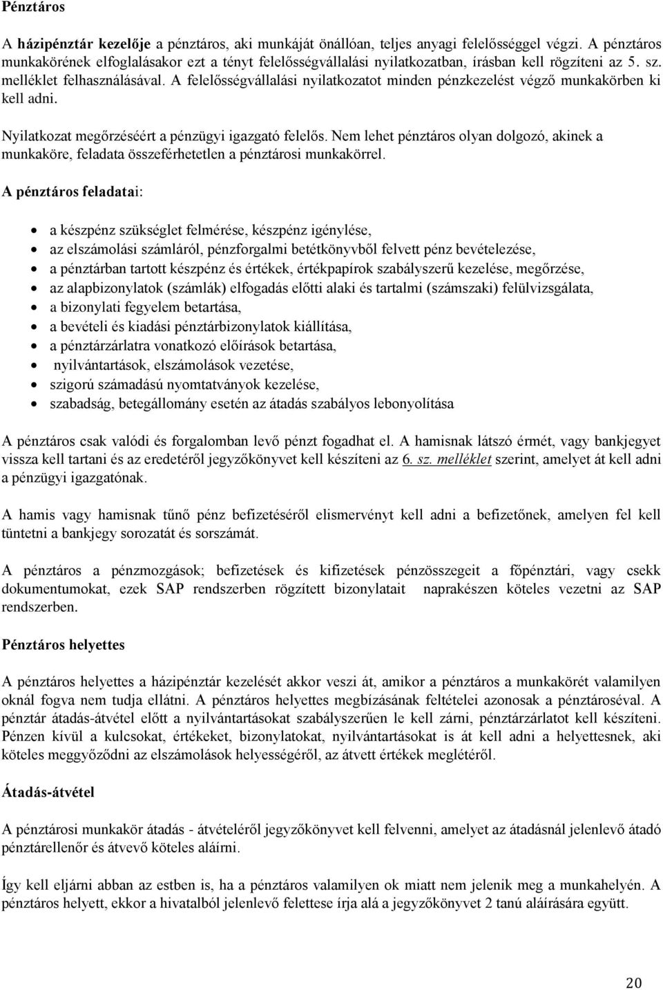 A felelősségvállalási nyilatkozatot minden pénzkezelést végző munkakörben ki kell adni. Nyilatkozat megőrzéséért a pénzügyi igazgató felelős.