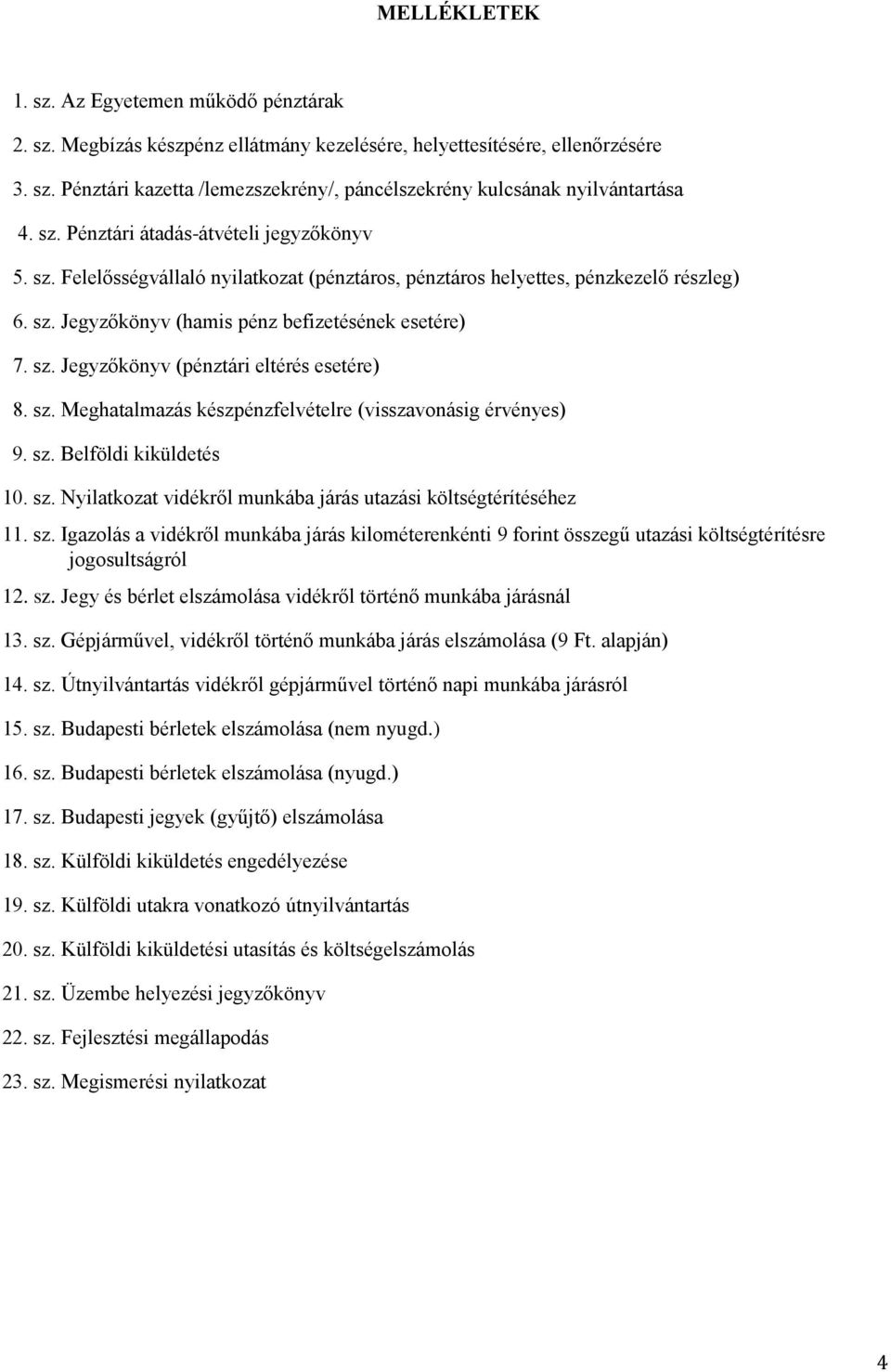 sz. Meghatalmazás készpénzfelvételre (visszavonásig érvényes) 9. sz. Belföldi kiküldetés 10. sz. Nyilatkozat vidékről munkába járás utazási költségtérítéséhez 11. sz. Igazolás a vidékről munkába járás kilométerenkénti 9 forint összegű utazási költségtérítésre jogosultságról 12.