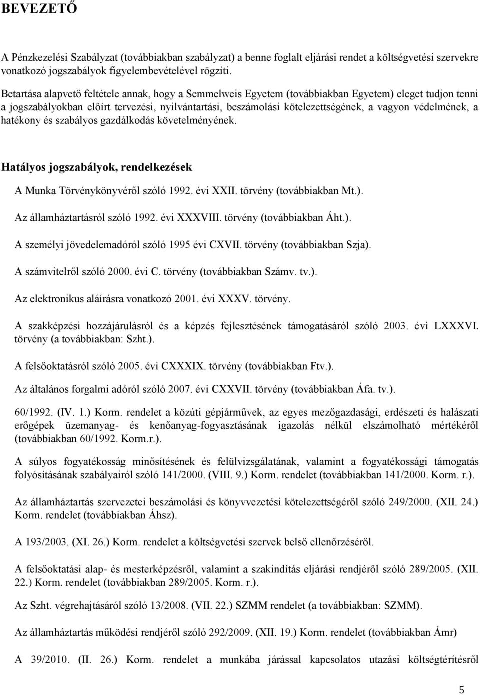 védelmének, a hatékony és szabályos gazdálkodás követelményének. Hatályos jogszabályok, rendelkezések A Munka Törvénykönyvéről szóló 1992. évi XXII. törvény (továbbiakban Mt.).