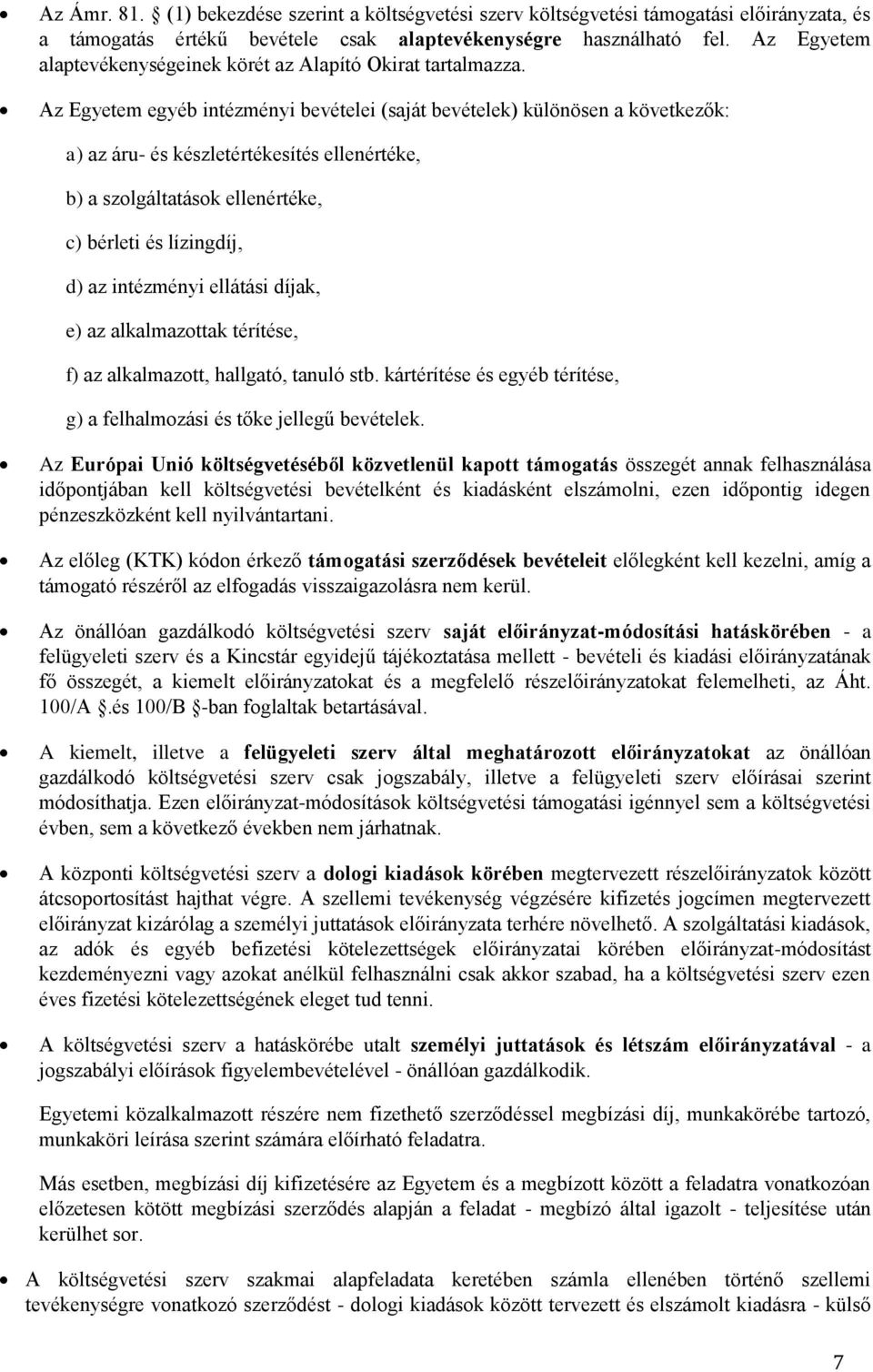 Az Egyetem egyéb intézményi bevételei (saját bevételek) különösen a következők: a) az áru- és készletértékesítés ellenértéke, b) a szolgáltatások ellenértéke, c) bérleti és lízingdíj, d) az