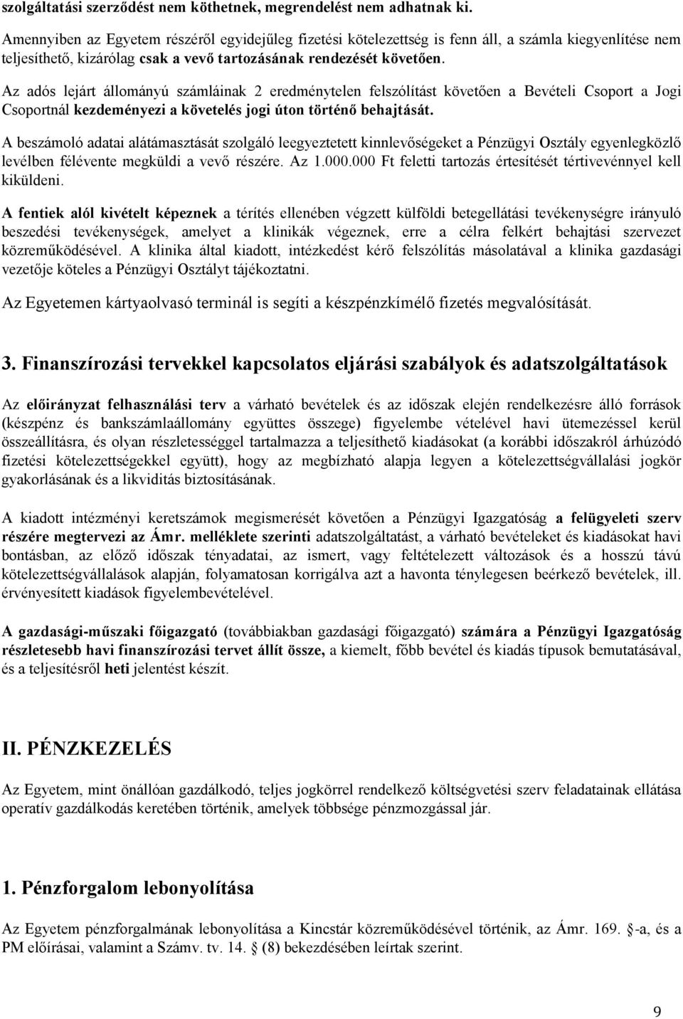 Az adós lejárt állományú számláinak 2 eredménytelen felszólítást követően a Bevételi Csoport a Jogi Csoportnál kezdeményezi a követelés jogi úton történő behajtását.