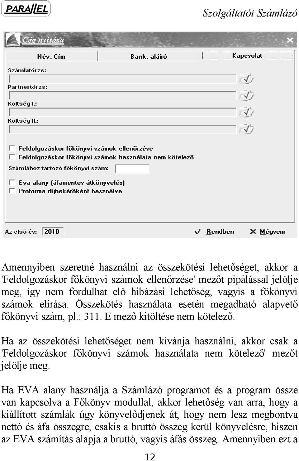 Ha az összekötési lehetőséget nem kívánja használni, akkor csak a 'Feldolgozáskor főkönyvi számok használata nem kötelező' mezőt jelölje meg.