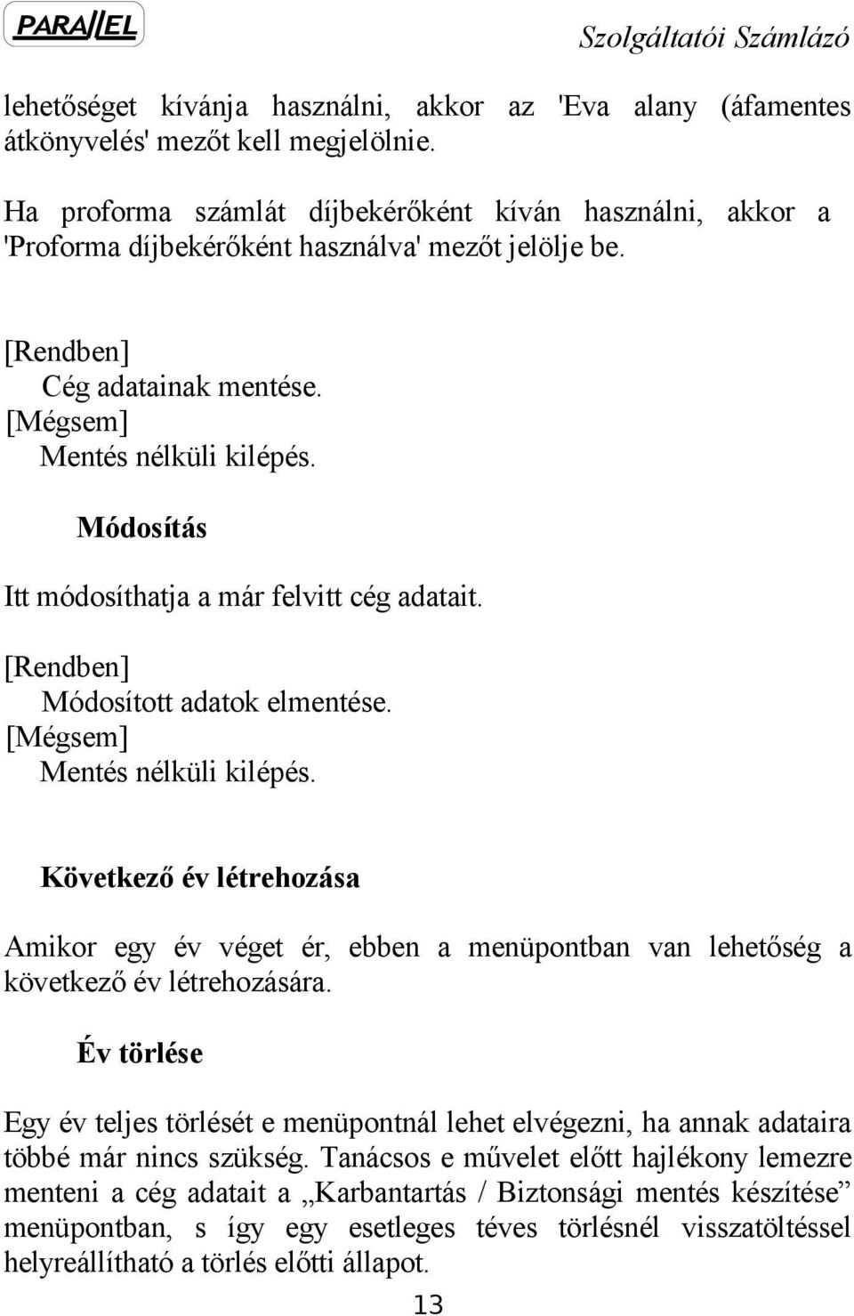 Módosítás Itt módosíthatja a már felvitt cég adatait. [Rendben] Módosított adatok elmentése. [Mégsem] Mentés nélküli kilépés.