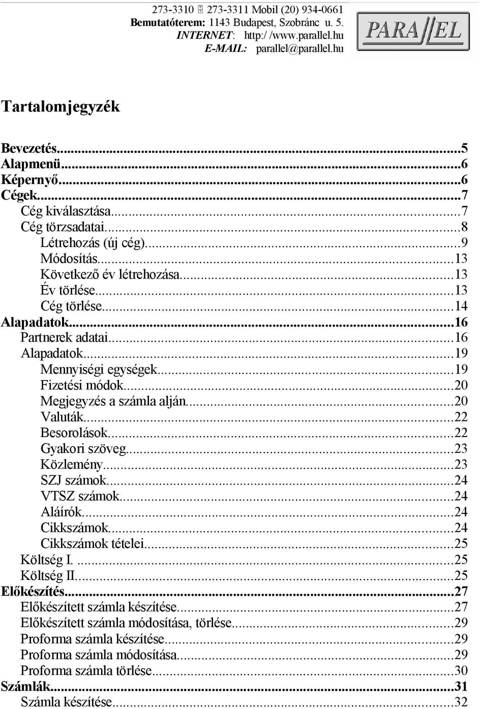 ..16 Alapadatok...19 Mennyiségi egységek...19 Fizetési módok...20 Megjegyzés a számla alján...20 Valuták...22 Besorolások...22 Gyakori szöveg...23 Közlemény...23 SZJ számok...24 VTSZ számok.