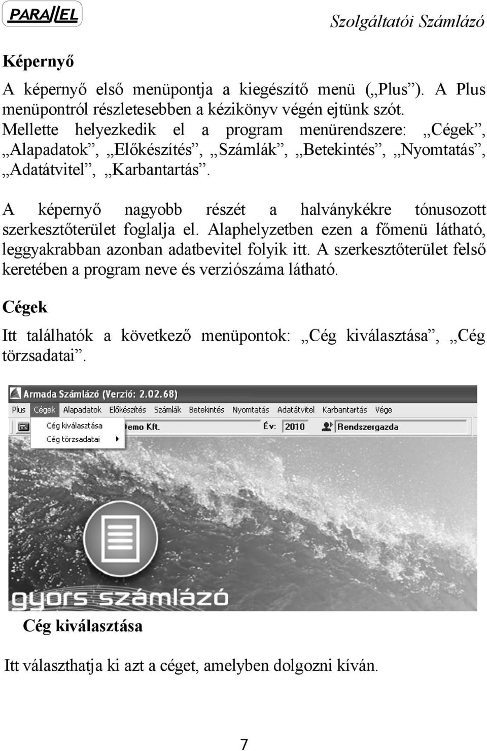 A képernyő nagyobb részét a halványkékre tónusozott szerkesztőterület foglalja el. Alaphelyzetben ezen a főmenü látható, leggyakrabban azonban adatbevitel folyik itt.