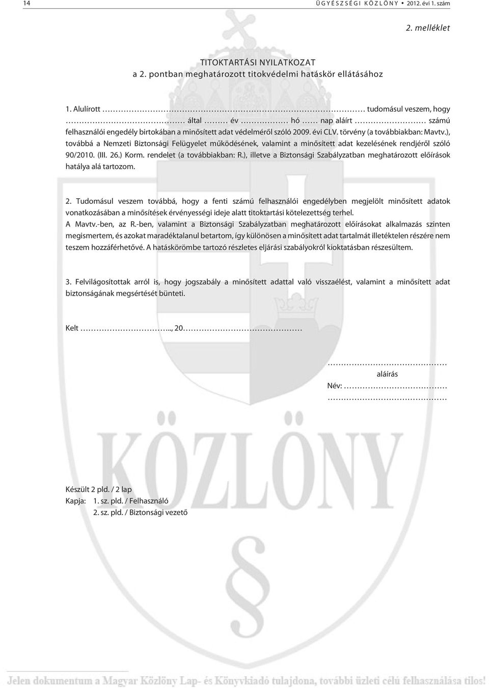 ), továbbá a Nemzeti Biztonsági Felügyelet mûködésének, valamint a minõsített adat kezelésének rendjérõl szóló 90/2010. (III. 26.) Korm. rendelet (a továbbiakban: R.