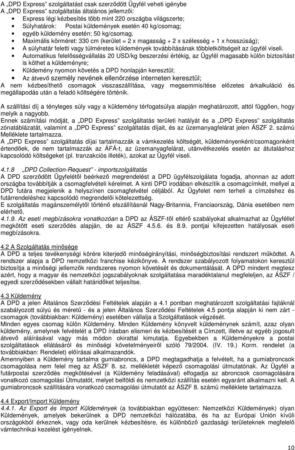 Maximális körméret: 330 cm (kerület = 2 x magasság + 2 x szélesség + 1 x hosszúság); A súlyhatár feletti vagy túlméretes küldemények továbbításának többletköltségeit az ügyfél viseli.