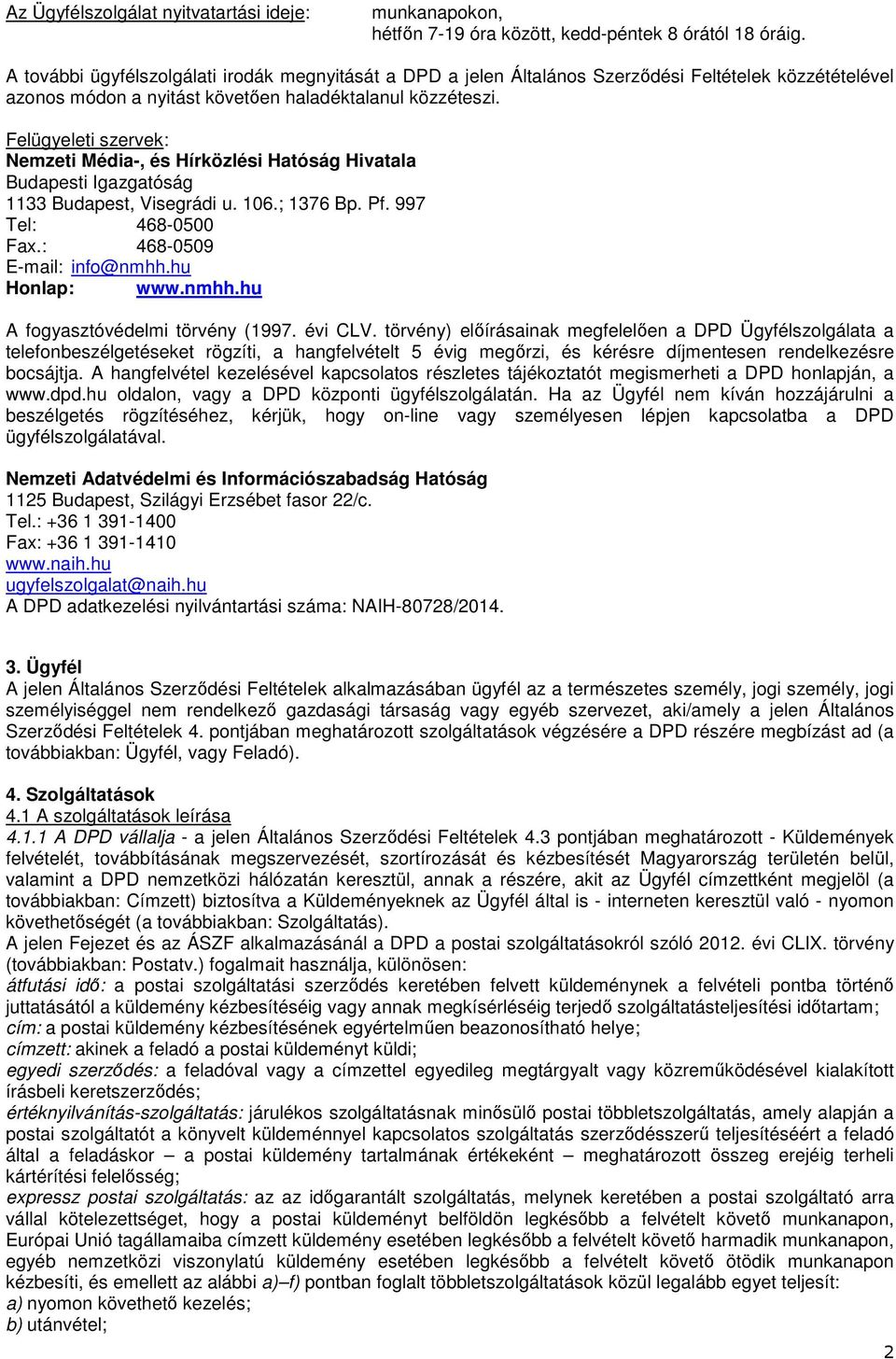 Felügyeleti szervek: Nemzeti Média-, és Hírközlési Hatóság Hivatala Budapesti Igazgatóság 1133 Budapest, Visegrádi u. 106.; 1376 Bp. Pf. 997 Tel: 468-0500 Fax.: 468-0509 E-mail: info@nmhh.