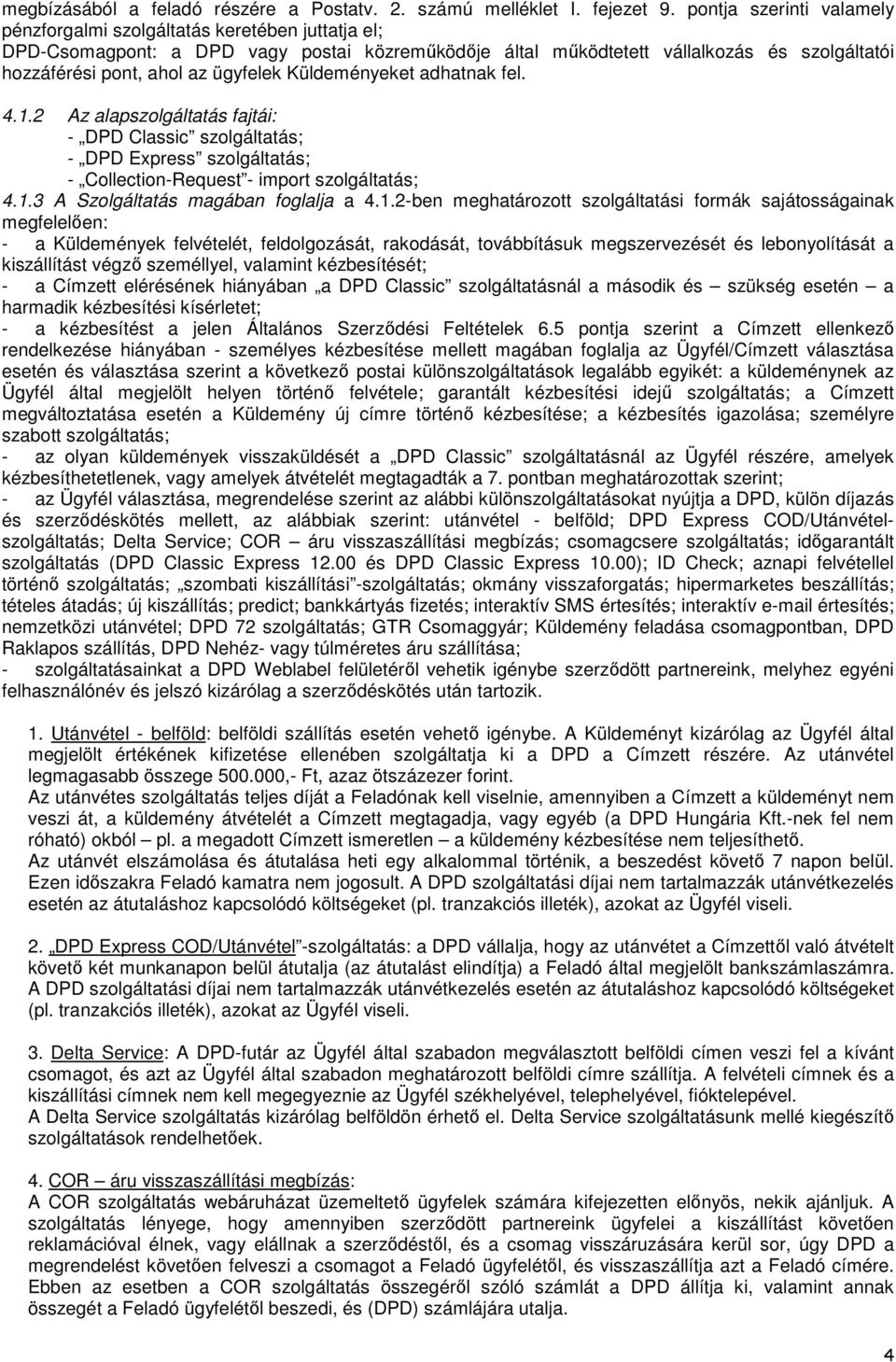 ügyfelek Küldeményeket adhatnak fel. 4.1.2 Az alapszolgáltatás fajtái: - DPD Classic szolgáltatás; - DPD Express szolgáltatás; - Collection-Request - import szolgáltatás; 4.1.3 A Szolgáltatás magában foglalja a 4.