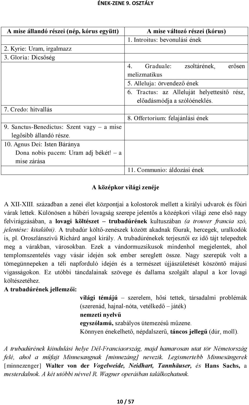 Alleluja: örvendező ének 6. Tractus: az Alleluját helyettesítő rész, előadásmódja a szólóéneklés. 8. Offertorium: felajánlási ének 11. Communio: áldozási ének A középkor világi zenéje A XII-XIII.