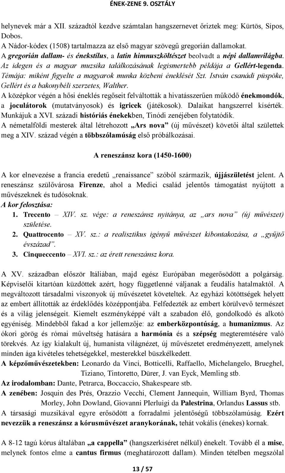 Témája: miként figyelte a magyarok munka közbeni éneklését Szt. István csanádi püspöke, Gellért és a bakonybéli szerzetes, Walther.