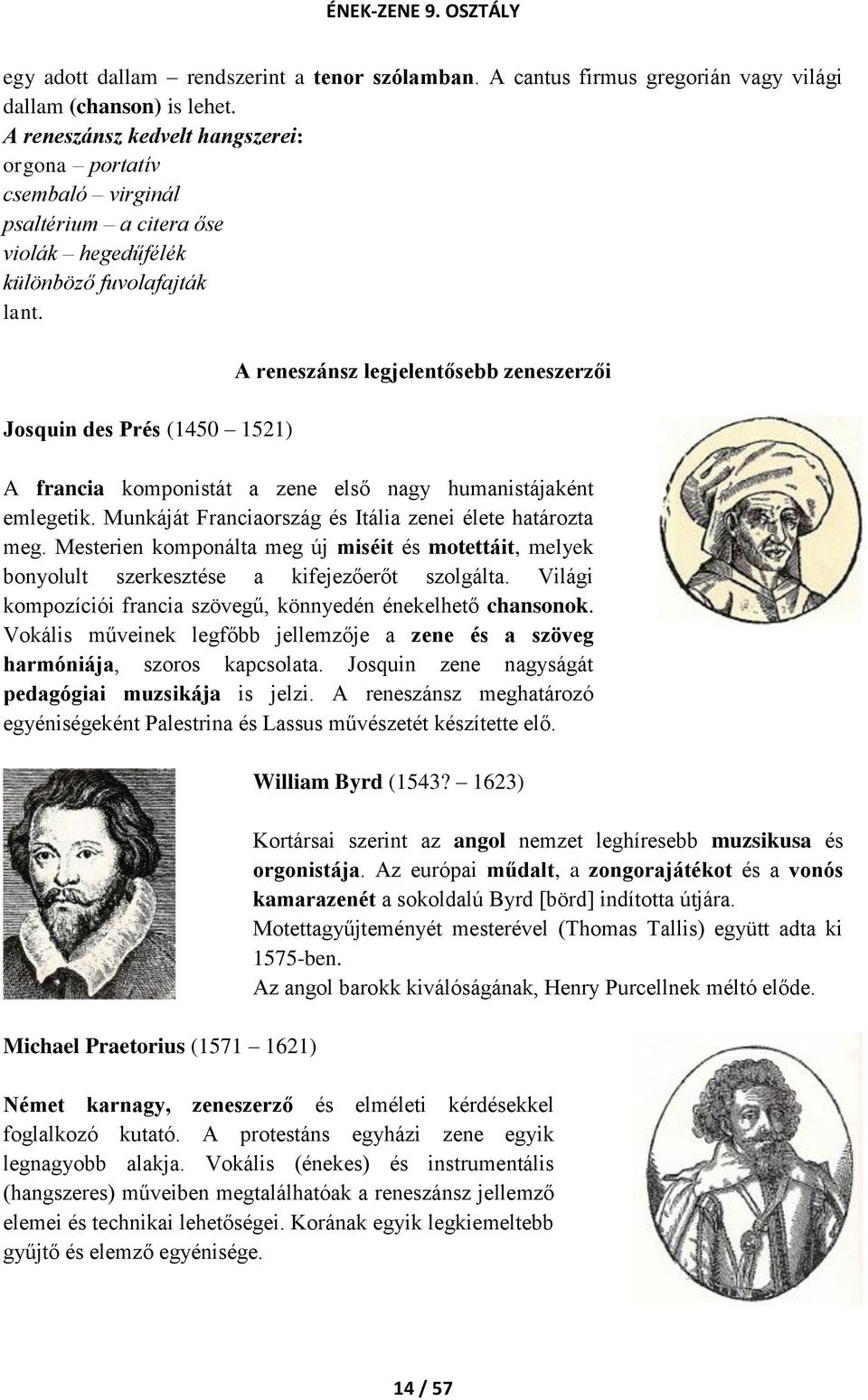 Josquin des Prés (1450 1521) A reneszánsz legjelentősebb zeneszerzői A francia komponistát a zene első nagy humanistájaként emlegetik. Munkáját Franciaország és Itália zenei élete határozta meg.