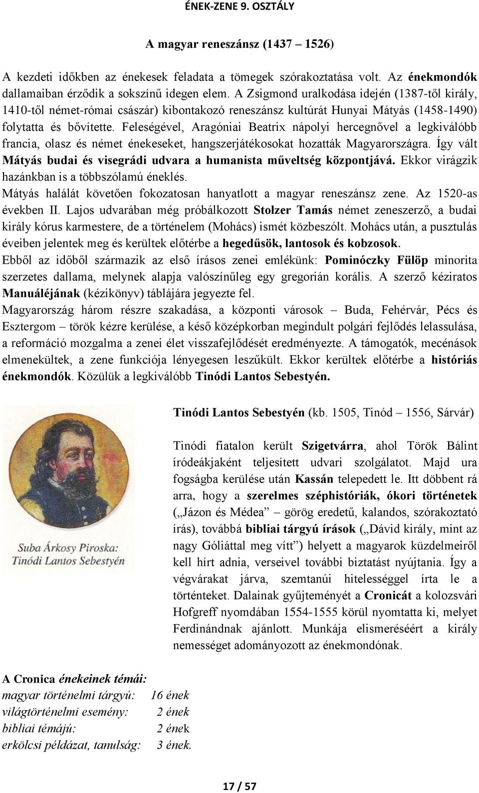 Feleségével, Aragóniai Beatrix nápolyi hercegnővel a legkiválóbb francia, olasz és német énekeseket, hangszerjátékosokat hozatták Magyarországra.