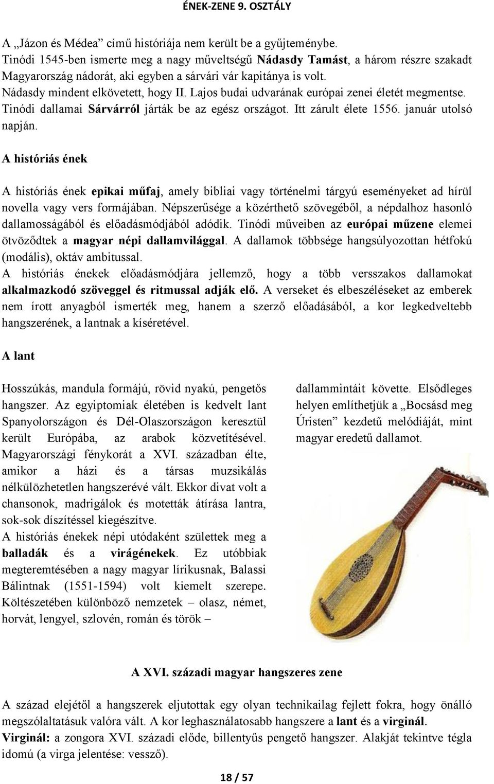 Lajos budai udvarának európai zenei életét megmentse. Tinódi dallamai Sárvárról járták be az egész országot. Itt zárult élete 1556. január utolsó napján.