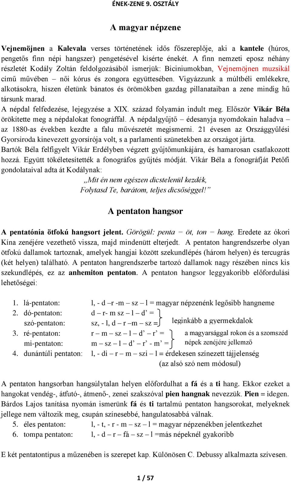 Vigyázzunk a múltbéli emlékekre, alkotásokra, hiszen életünk bánatos és örömökben gazdag pillanataiban a zene mindig hű társunk marad. A népdal felfedezése, lejegyzése a XIX.