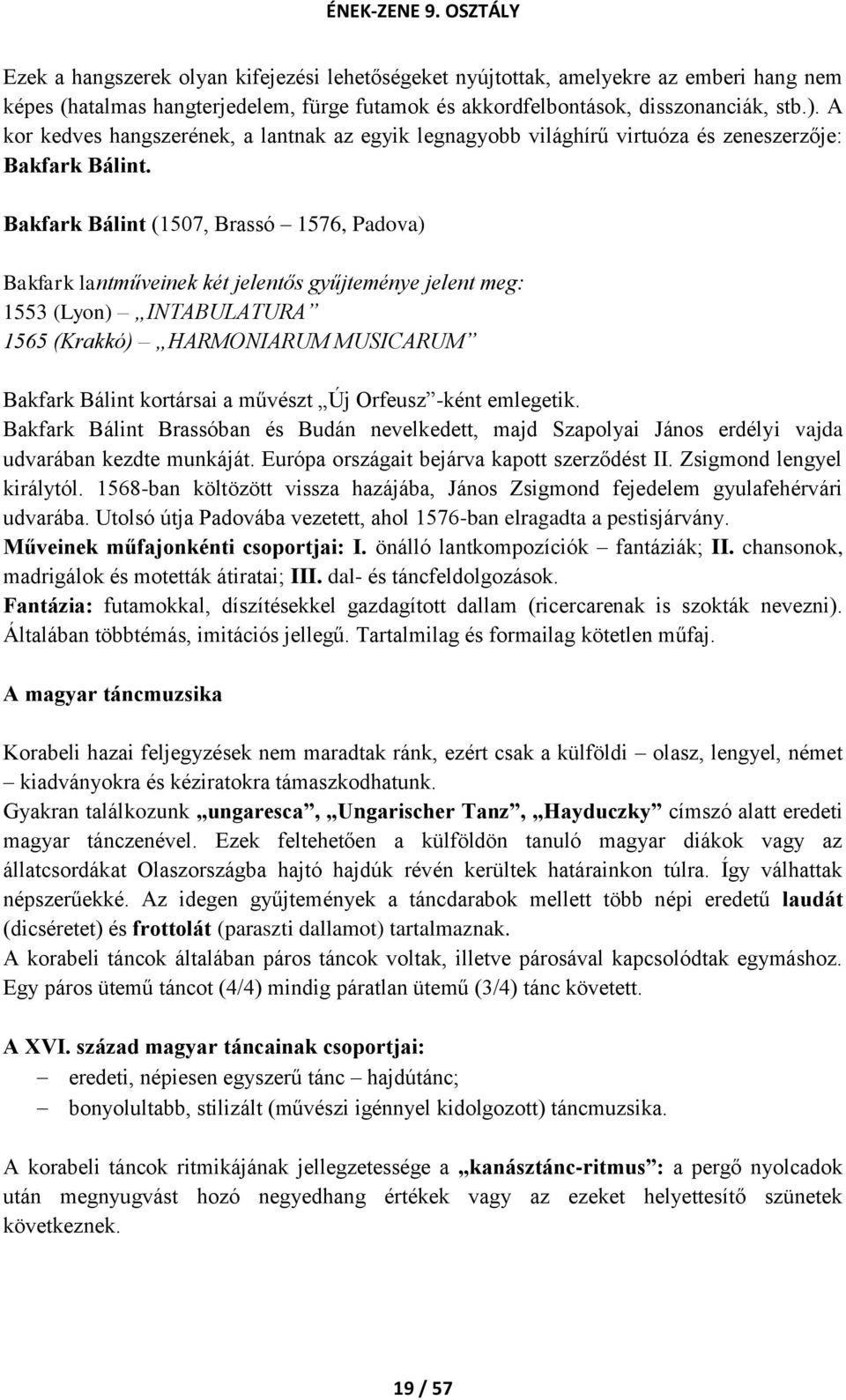 Bakfark Bálint (1507, Brassó 1576, Padova) Bakfark lantműveinek két jelentős gyűjteménye jelent meg: 1553 (Lyon) INTABULATURA 1565 (Krakkó) HARMONIARUM MUSICARUM Bakfark Bálint kortársai a művészt Új