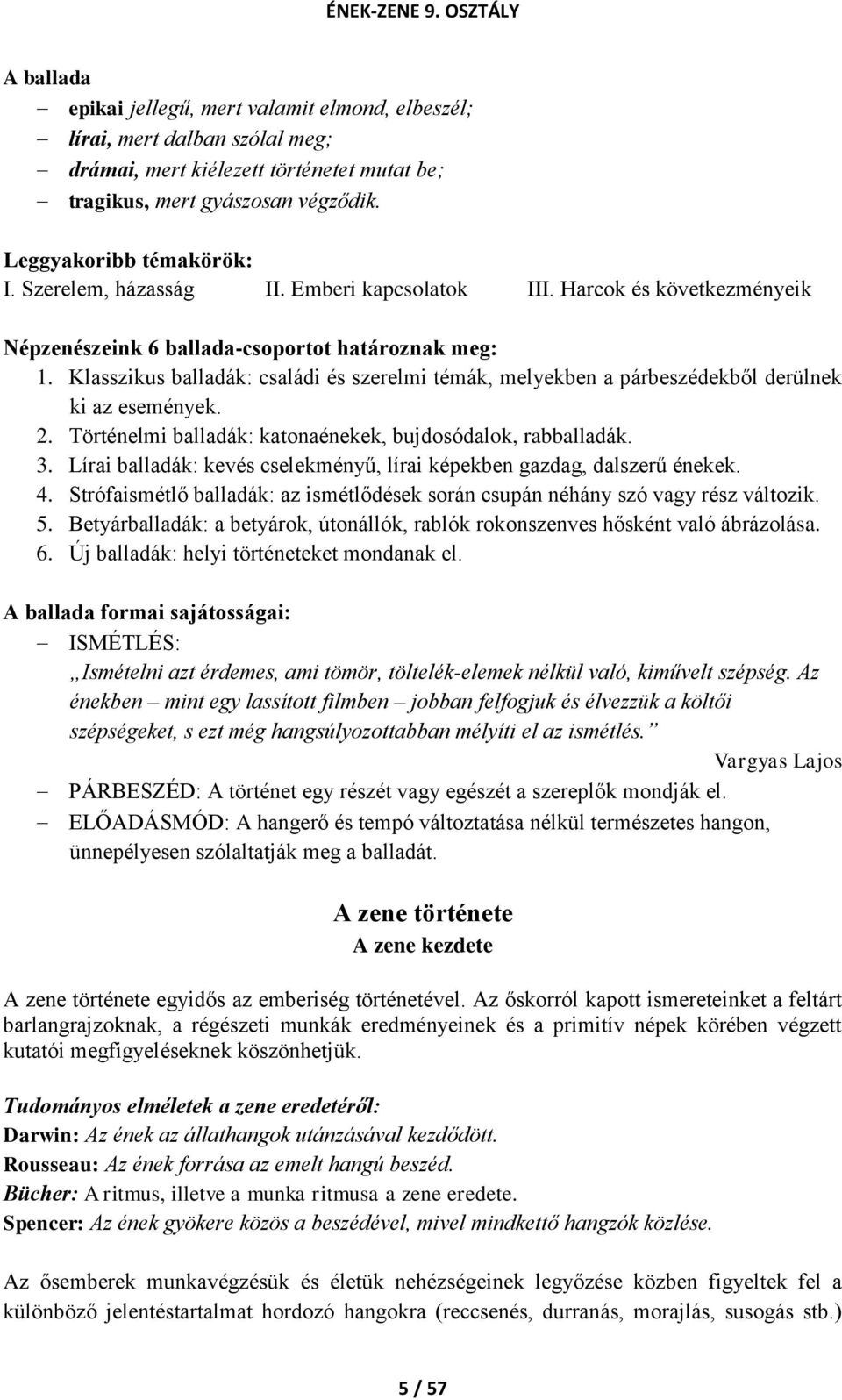 Klasszikus balladák: családi és szerelmi témák, melyekben a párbeszédekből derülnek ki az események. 2. Történelmi balladák: katonaénekek, bujdosódalok, rabballadák. 3.