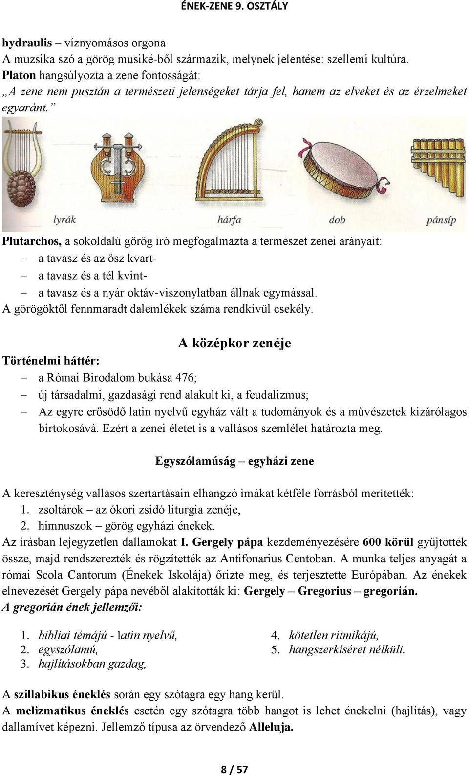 Plutarchos, a sokoldalú görög író megfogalmazta a természet zenei arányait: a tavasz és az ősz kvart- a tavasz és a tél kvint- a tavasz és a nyár oktáv-viszonylatban állnak egymással.