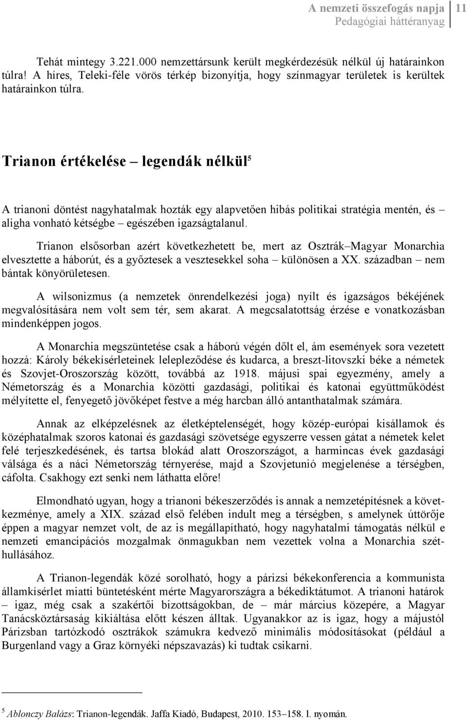 Trianon elsősorban azért következhetett be, mert az Osztrák Magyar Monarchia elvesztette a háborút, és a győztesek a vesztesekkel soha különösen a XX. században nem bántak könyörületesen.