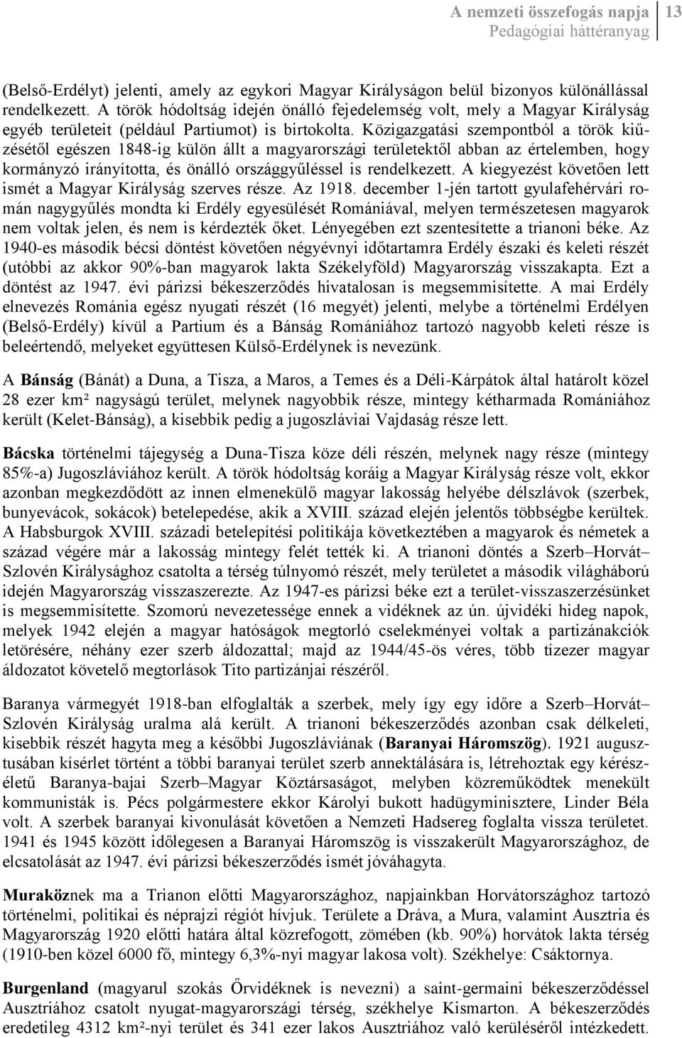 Közigazgatási szempontból a török kiűzésétől egészen 1848-ig külön állt a magyarországi területektől abban az értelemben, hogy kormányzó irányította, és önálló országgyűléssel is rendelkezett.