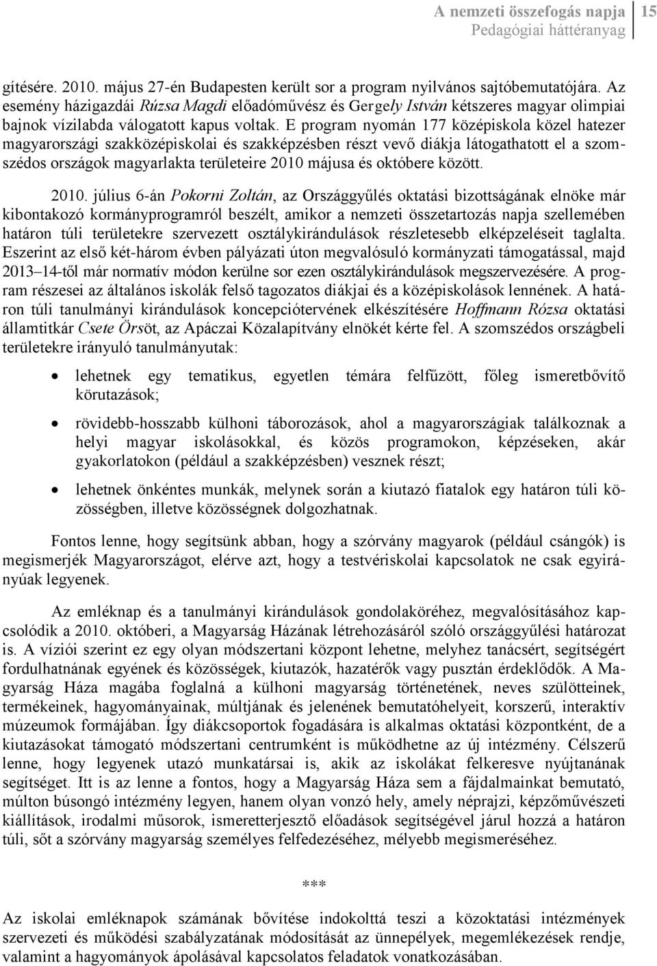 E program nyomán 177 középiskola közel hatezer magyarországi szakközépiskolai és szakképzésben részt vevő diákja látogathatott el a szomszédos országok magyarlakta területeire 2010 májusa és októbere